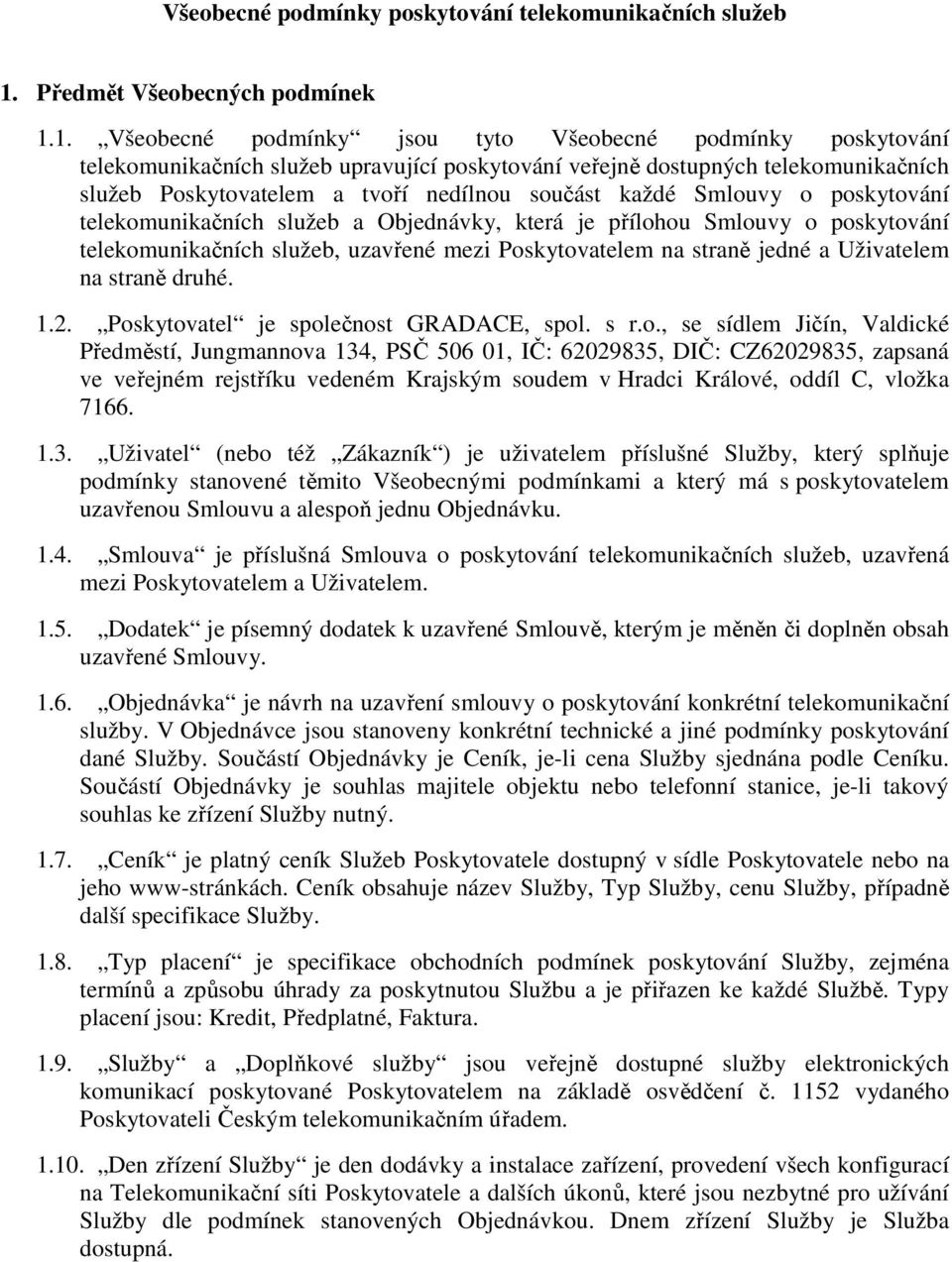 1. Všeobecné podmínky jsou tyto Všeobecné podmínky poskytování telekomunikačních služeb upravující poskytování veřejně dostupných telekomunikačních služeb Poskytovatelem a tvoří nedílnou součást