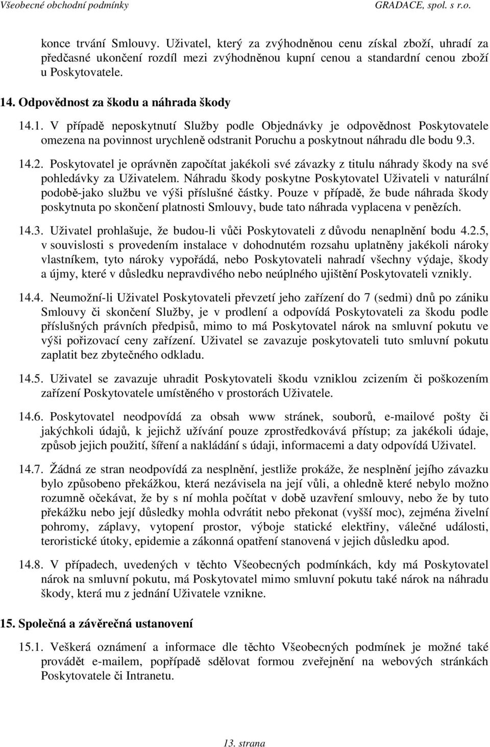 3. 14.2. Poskytovatel je oprávněn započítat jakékoli své závazky z titulu náhrady škody na své pohledávky za Uživatelem.