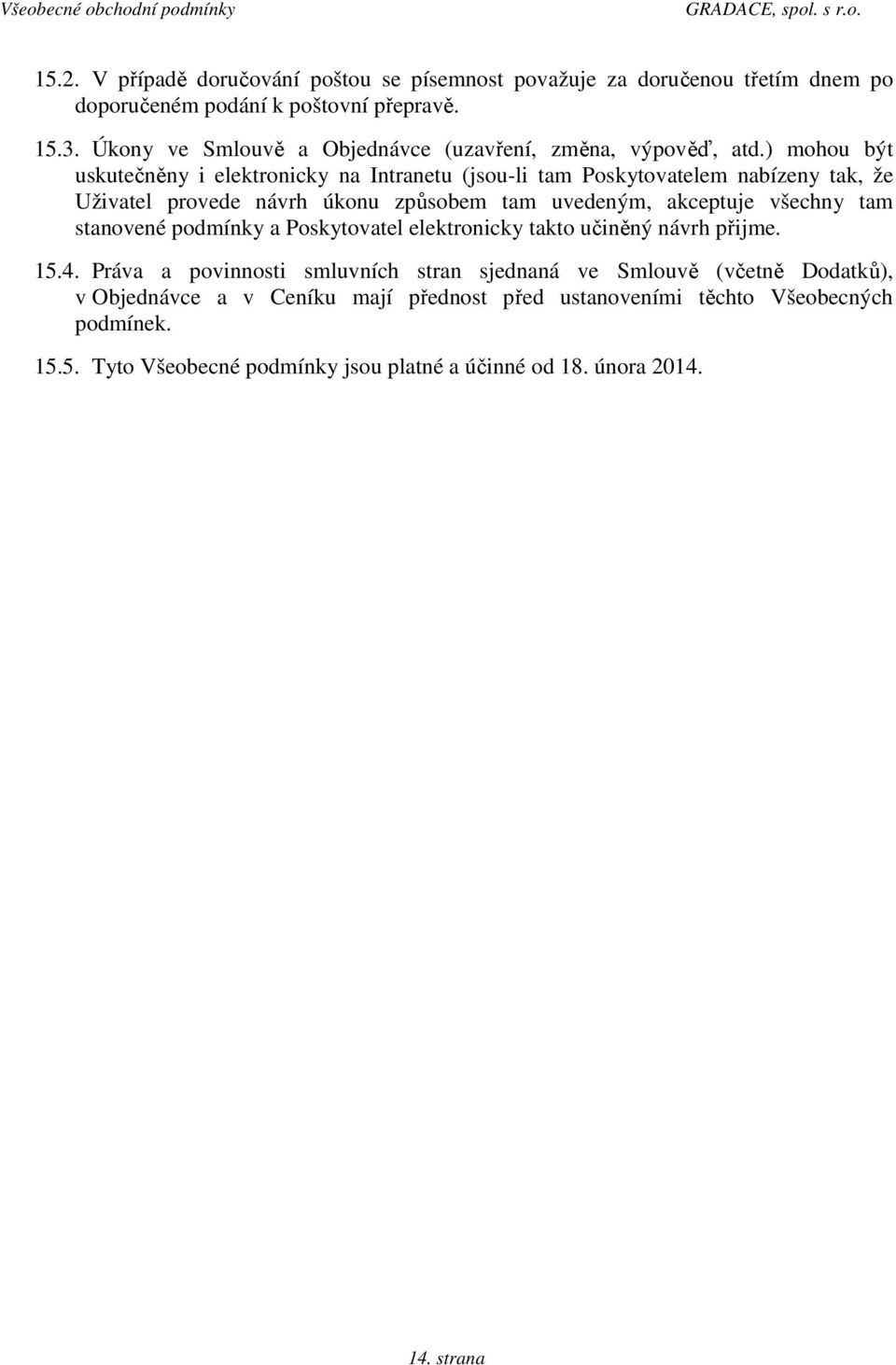 ) mohou být uskutečněny i elektronicky na Intranetu (jsou-li tam Poskytovatelem nabízeny tak, že Uživatel provede návrh úkonu způsobem tam uvedeným, akceptuje všechny tam