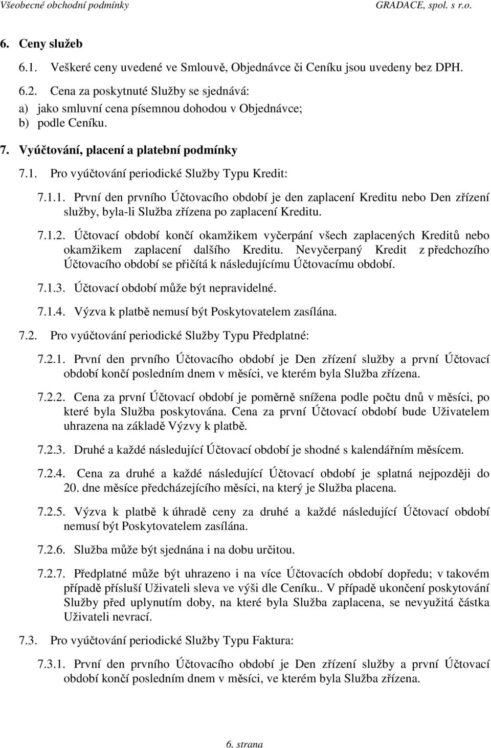 Pro vyúčtování periodické Služby Typu Kredit: 7.1.1. První den prvního Účtovacího období je den zaplacení Kreditu nebo Den zřízení služby, byla-li Služba zřízena po zaplacení Kreditu. 7.1.2.