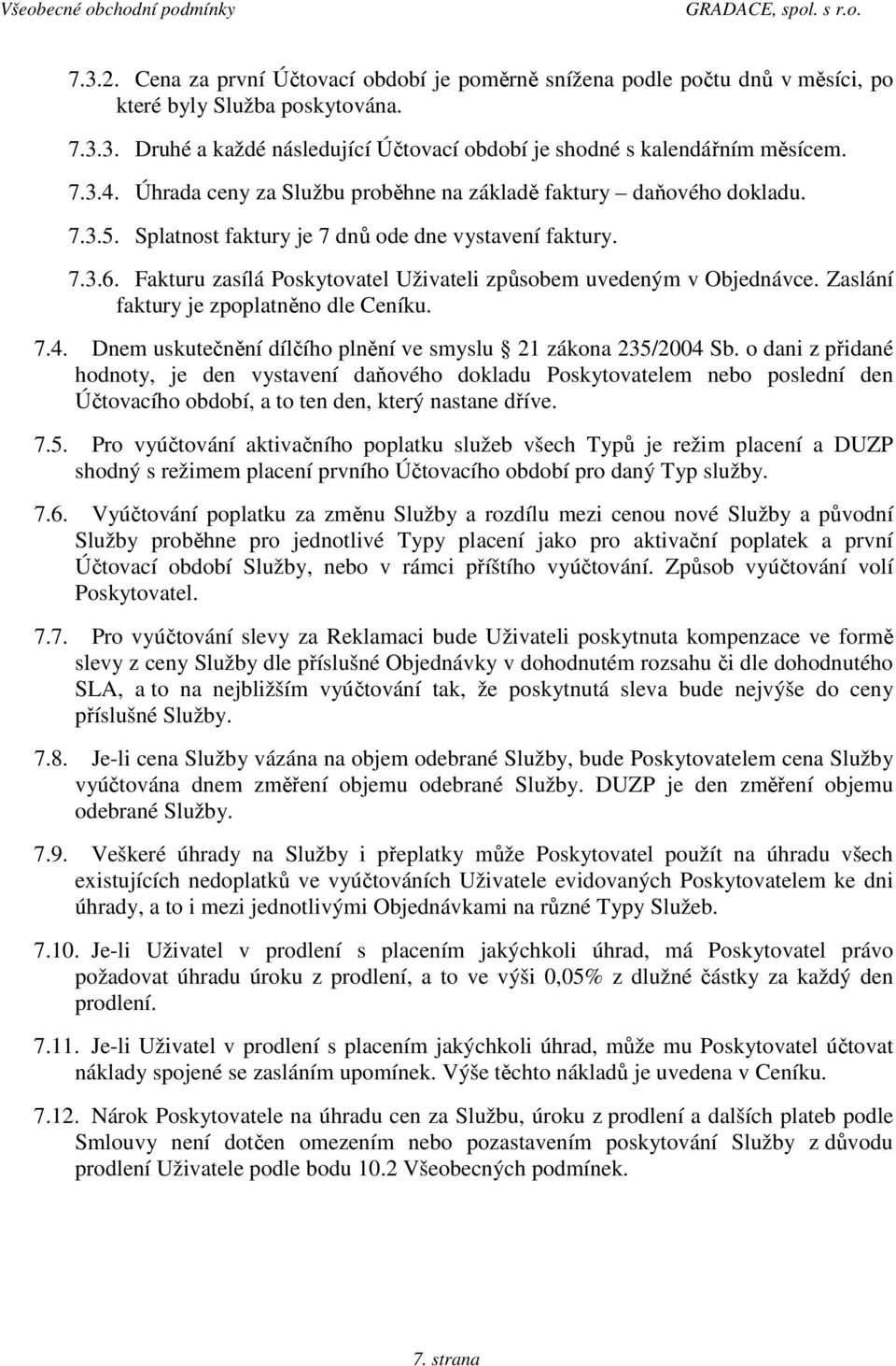 Fakturu zasílá Poskytovatel Uživateli způsobem uvedeným v Objednávce. Zaslání faktury je zpoplatněno dle Ceníku. 7.4. Dnem uskutečnění dílčího plnění ve smyslu 21 zákona 235/2004 Sb.