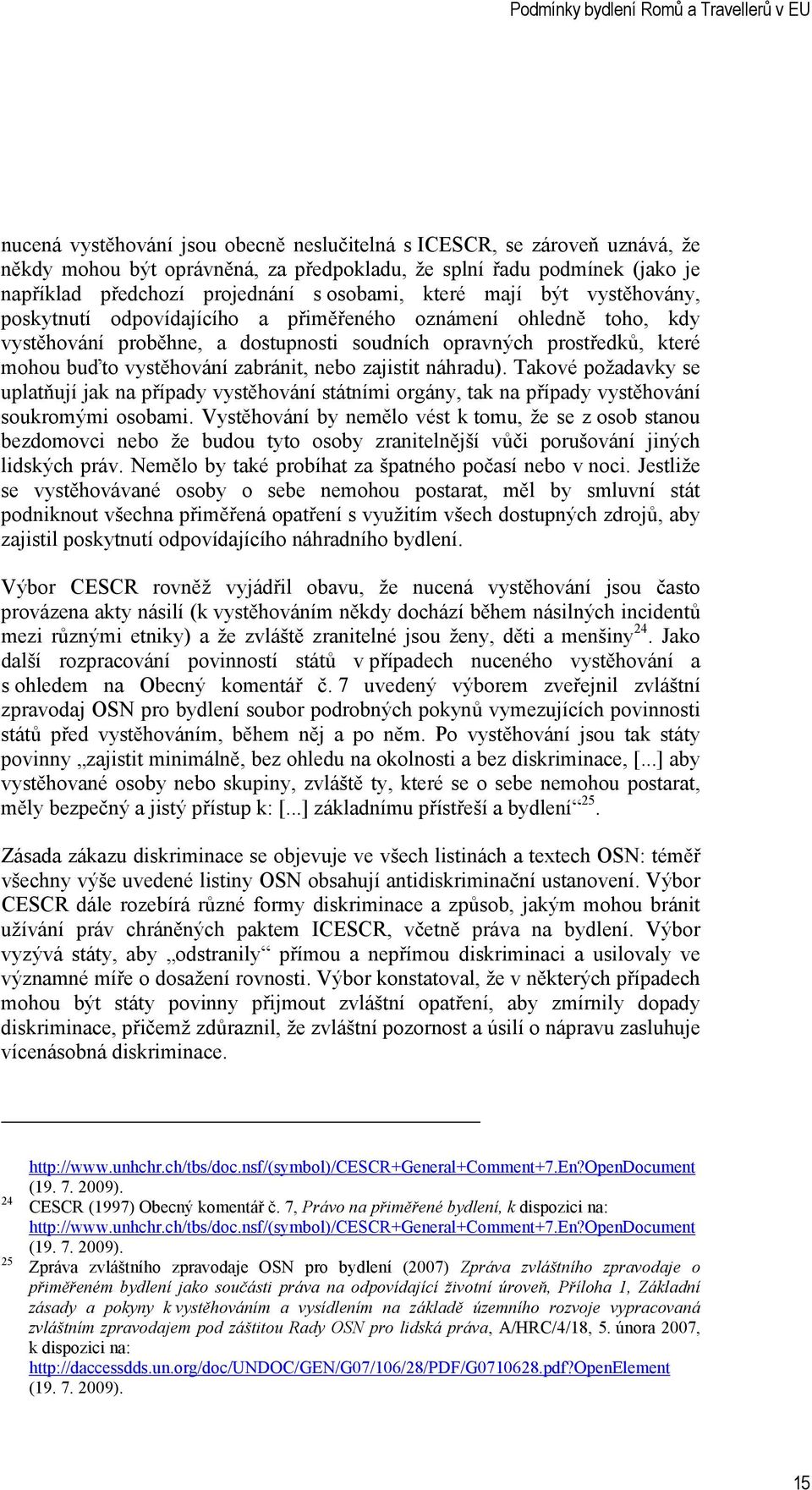 nebo zajistit náhradu). Takové požadavky se uplatňují jak na případy vystěhování státními orgány, tak na případy vystěhování soukromými osobami.