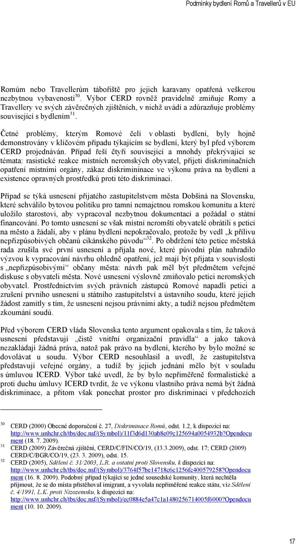 Četné problémy, kterým Romové čelí v oblasti bydlení, byly hojně demonstrovány v klíčovém případu týkajícím se bydlení, který byl před výborem CERD projednáván.