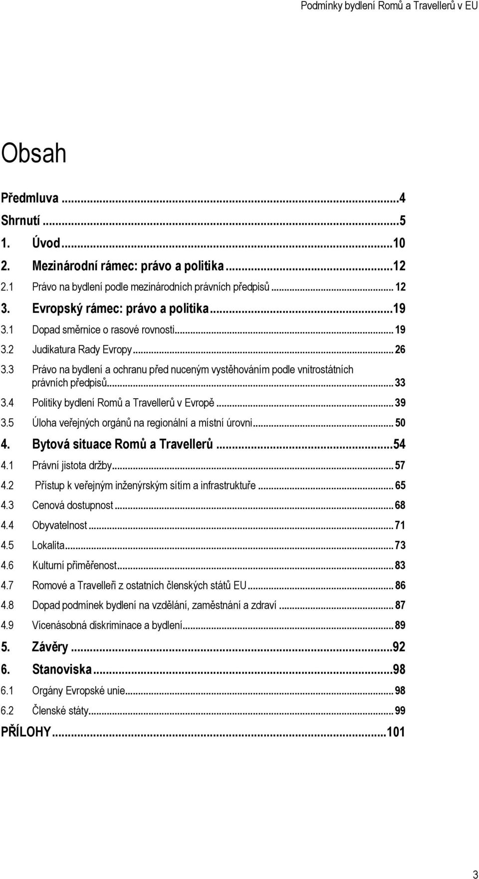 4 Politiky bydlení Romů a Travellerů v Evropě... 39 3.5 Úloha veřejných orgánů na regionální a místní úrovni... 50 4. Bytová situace Romů a Travellerů...54 4.1 Právní jistota držby... 57 4.