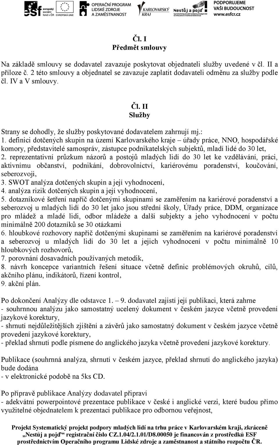 definici dotčených skupin na území Karlovarského kraje úřady práce, NNO, hospodářské komory, představitelé samospráv, zástupce podnikatelských subjektů, mladí lidé do 30 let, 2.