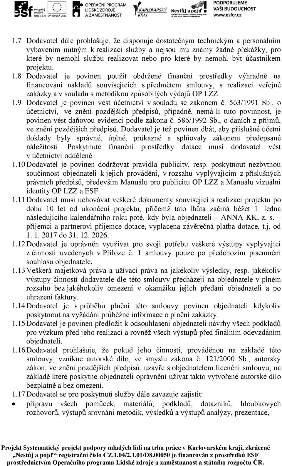 8 Dodavatel je povinen použít obdržené finanční prostředky výhradně na financování nákladů souvisejících s předmětem smlouvy, s realizací veřejné zakázky a v souladu s metodikou způsobilých výdajů OP