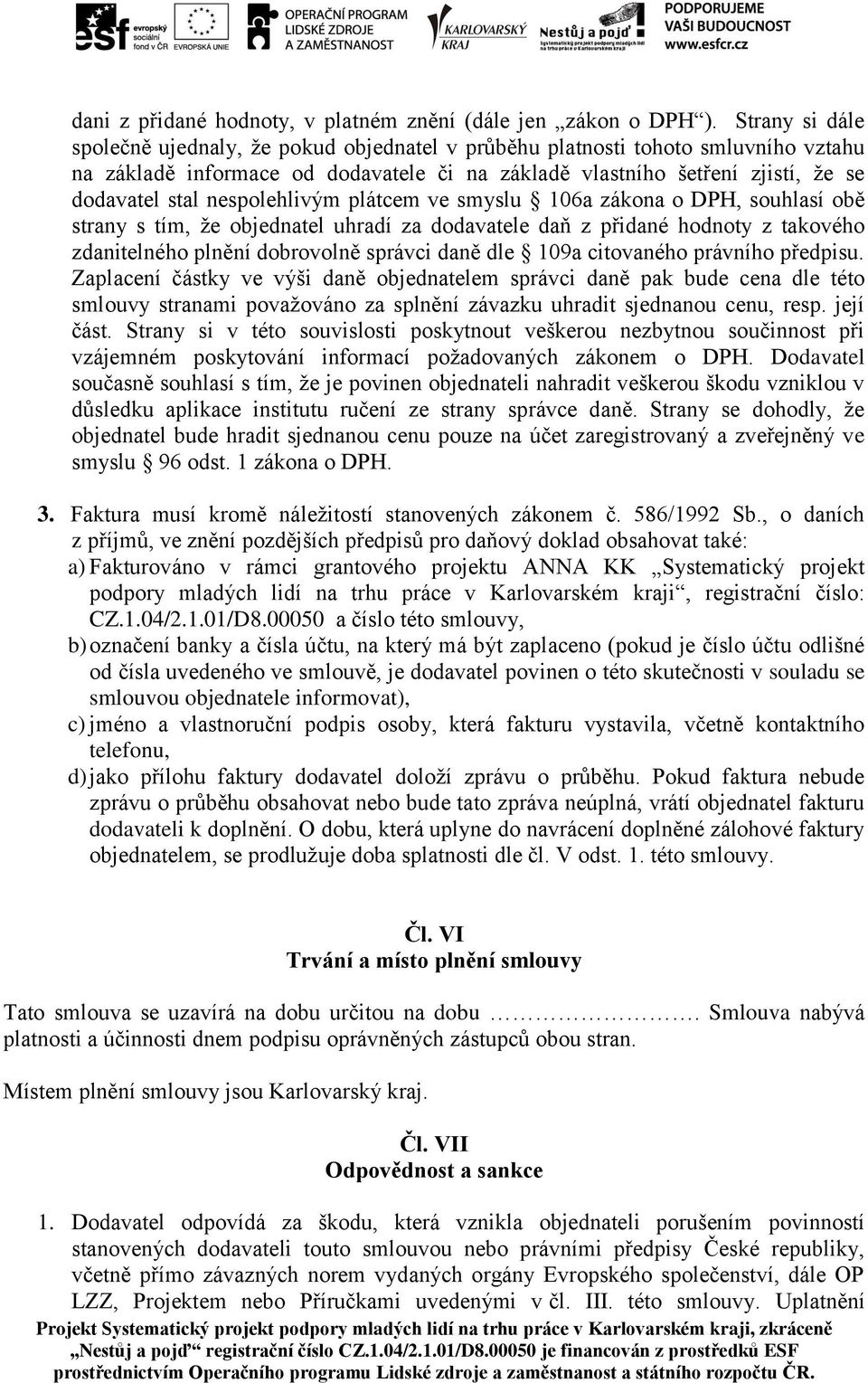 nespolehlivým plátcem ve smyslu 106a zákona o DPH, souhlasí obě strany s tím, že objednatel uhradí za dodavatele daň z přidané hodnoty z takového zdanitelného plnění dobrovolně správci daně dle 109a