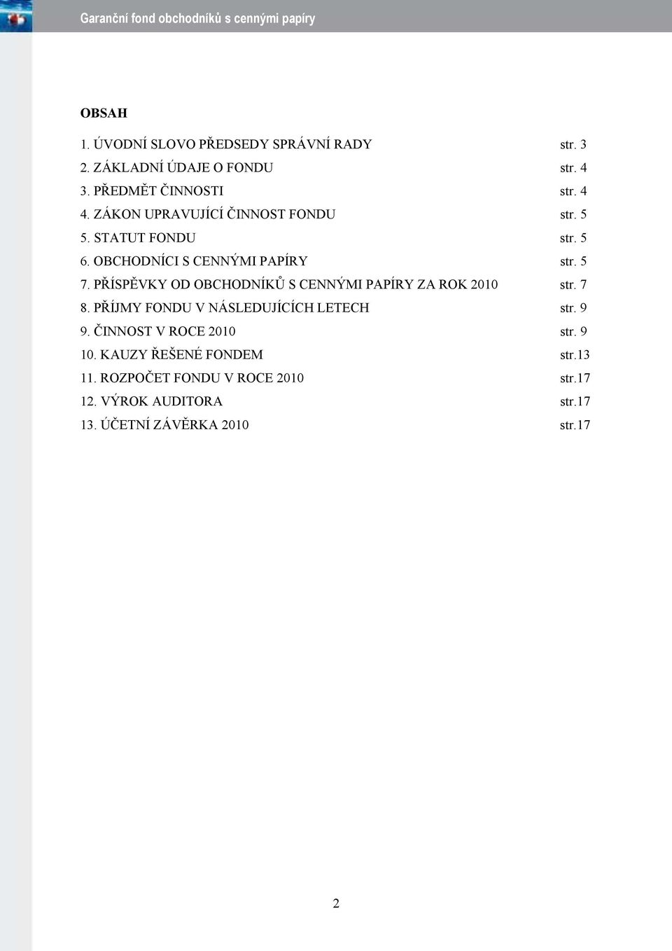 PŘÍSPĚVKY OD OBCHODNÍKŮ S CENNÝMI PAPÍRY ZA ROK 2010 str. 7 8. PŘÍJMY FONDU V NÁSLEDUJÍCÍCH LETECH str. 9 9.