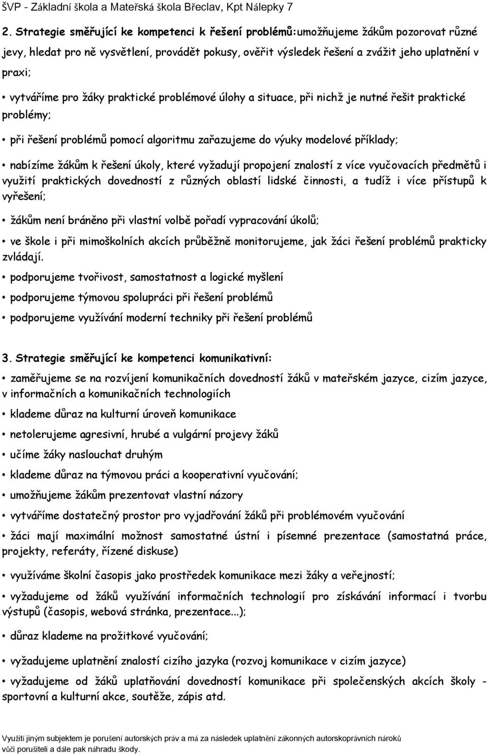 řešení úkoly, které vyžadují propojení znalostí z více vyučovacích předmětů i využití praktických dovedností z různých oblastí lidské činnosti, a tudíž i více přístupů k vyřešení; žákům není bráněno