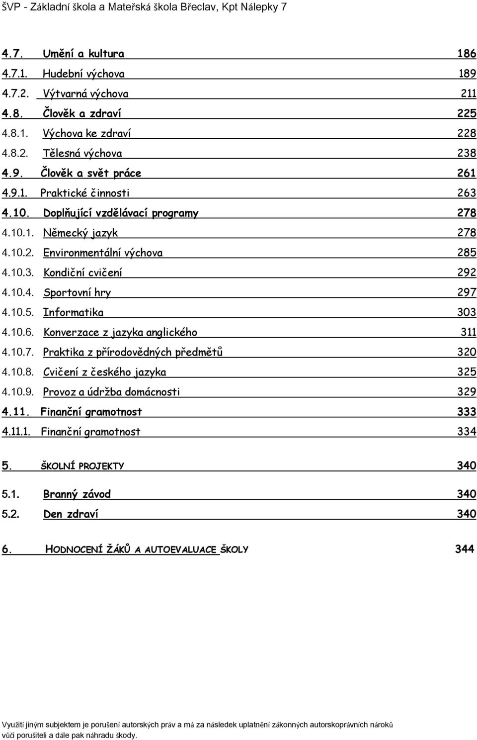 Konverzace z jazyka anglického 311 4.10.7. Praktika z přírodovědných předmětů 320 4.10.8. Cvičení z českého jazyka 325 4.10.9. Provoz a údržba domácnosti 329 4.11. Finanční gramotnost 333 4.11.1. Finanční gramotnost 334 5.