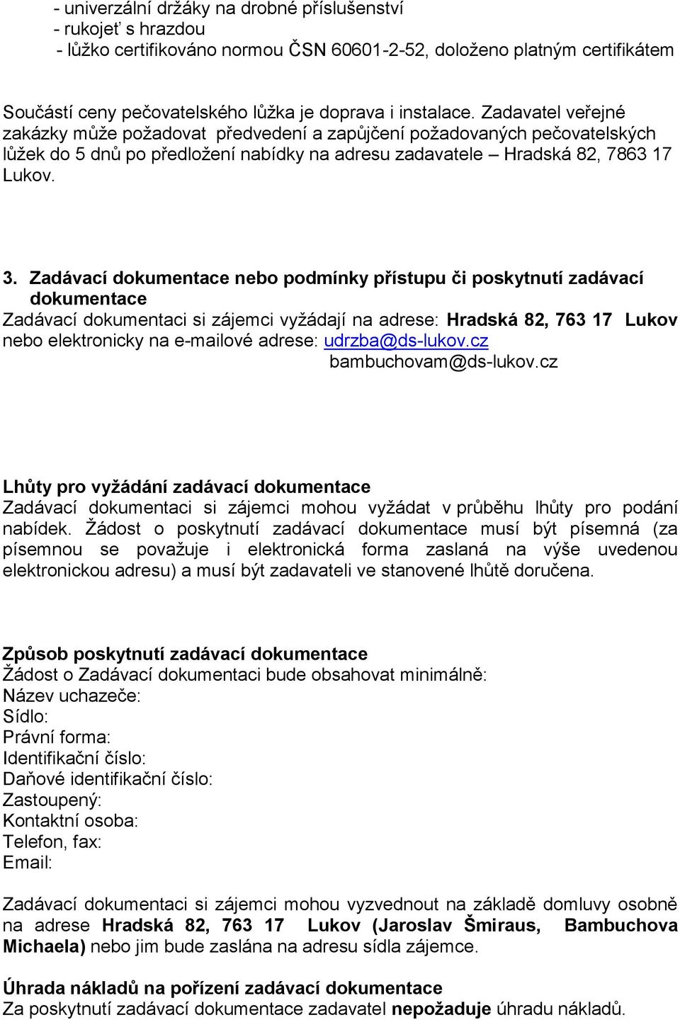 Zadávací dokumentace nebo podmínky přístupu či poskytnutí zadávací dokumentace Zadávací dokumentaci si zájemci vyžádají na adrese: Hradská 82, 763 17 Lukov nebo elektronicky na e-mailové adrese: