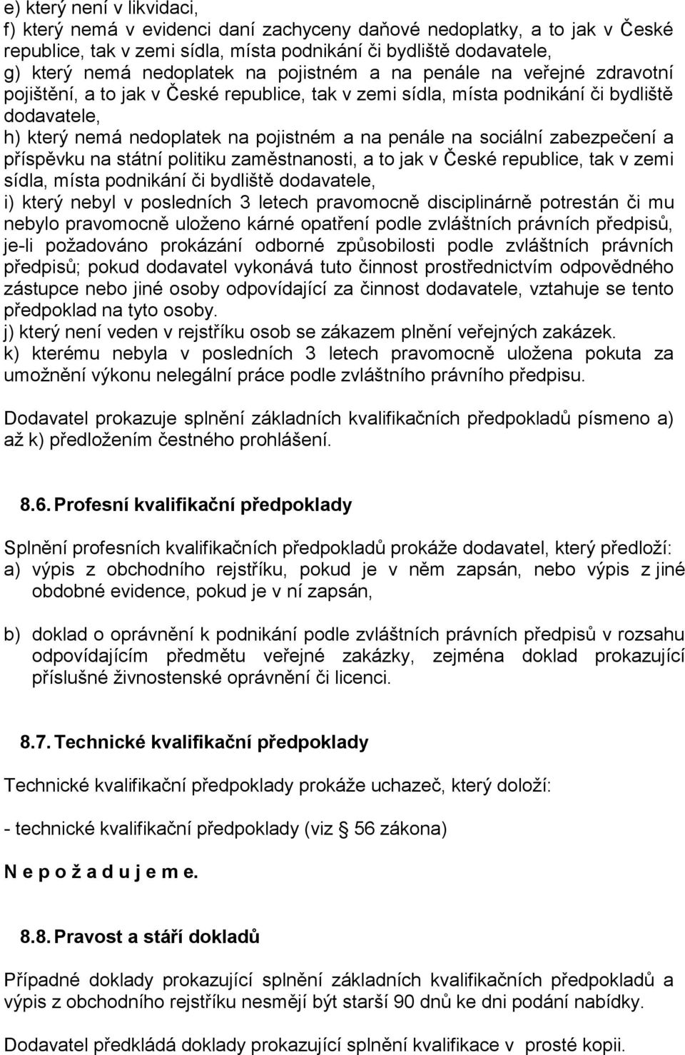 sociální zabezpečení a příspěvku na státní politiku zaměstnanosti, a to jak v České republice, tak v zemi sídla, místa podnikání či bydliště dodavatele, i) který nebyl v posledních 3 letech