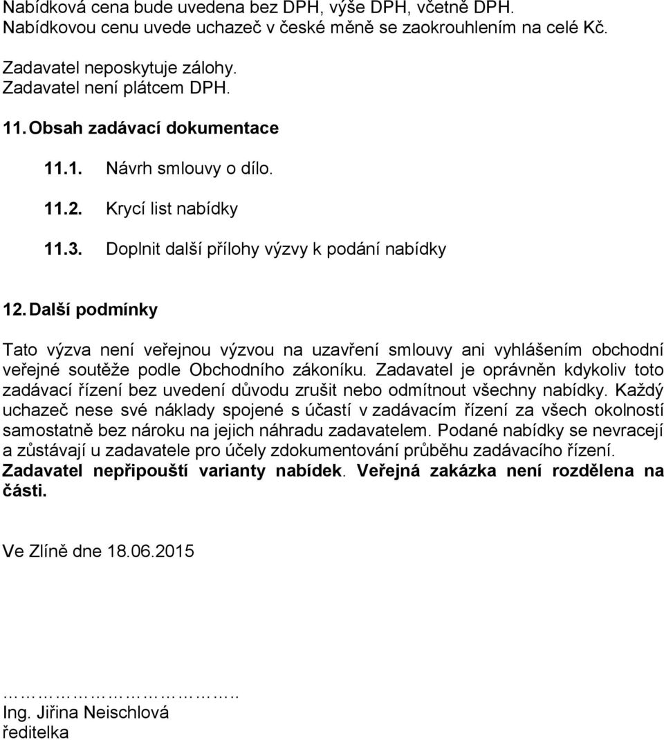 Další podmínky Tato výzva není veřejnou výzvou na uzavření smlouvy ani vyhlášením obchodní veřejné soutěže podle Obchodního zákoníku.