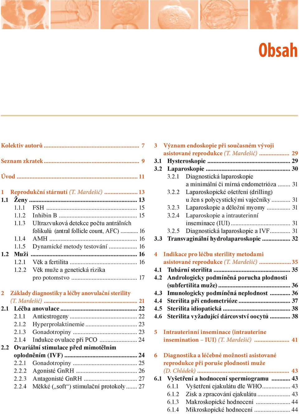 .. 17 2 Základy diagnostiky a léčby anovulační sterility (T. Mardešić)... 21 2.1 Léčba anovulace... 22 2.1.1 Antiestrogeny... 22 2.1.2 Hyperprolaktinemie... 23 2.1.3 Gonadotropiny... 23 2.1.4 Indukce ovulace při PCO.