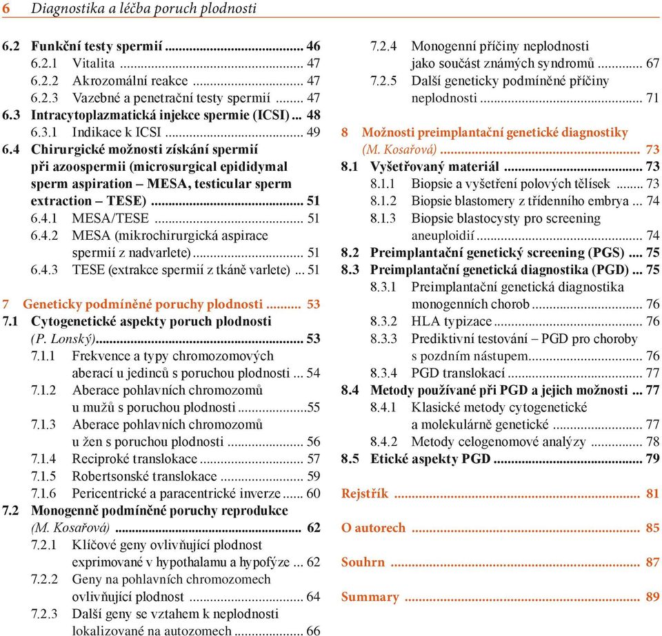 .. 51 6.4.2 MESA (mikrochirurgická aspirace spermií z nadvarlete)... 51 6.4.3 TESE (extrakce spermií z tkáně varlete)... 51 7 Geneticky podmíněné poruchy plodnosti... 53 7.