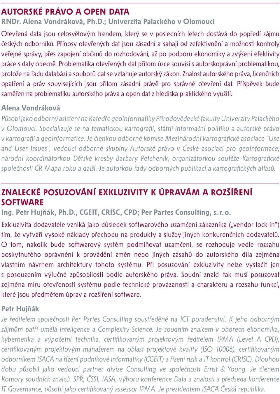 Problematika otevřených dat přitom úzce souvisí s autorskoprávní problematikou, protože na řadu databází a souborů dat se vztahuje autorský zákon.