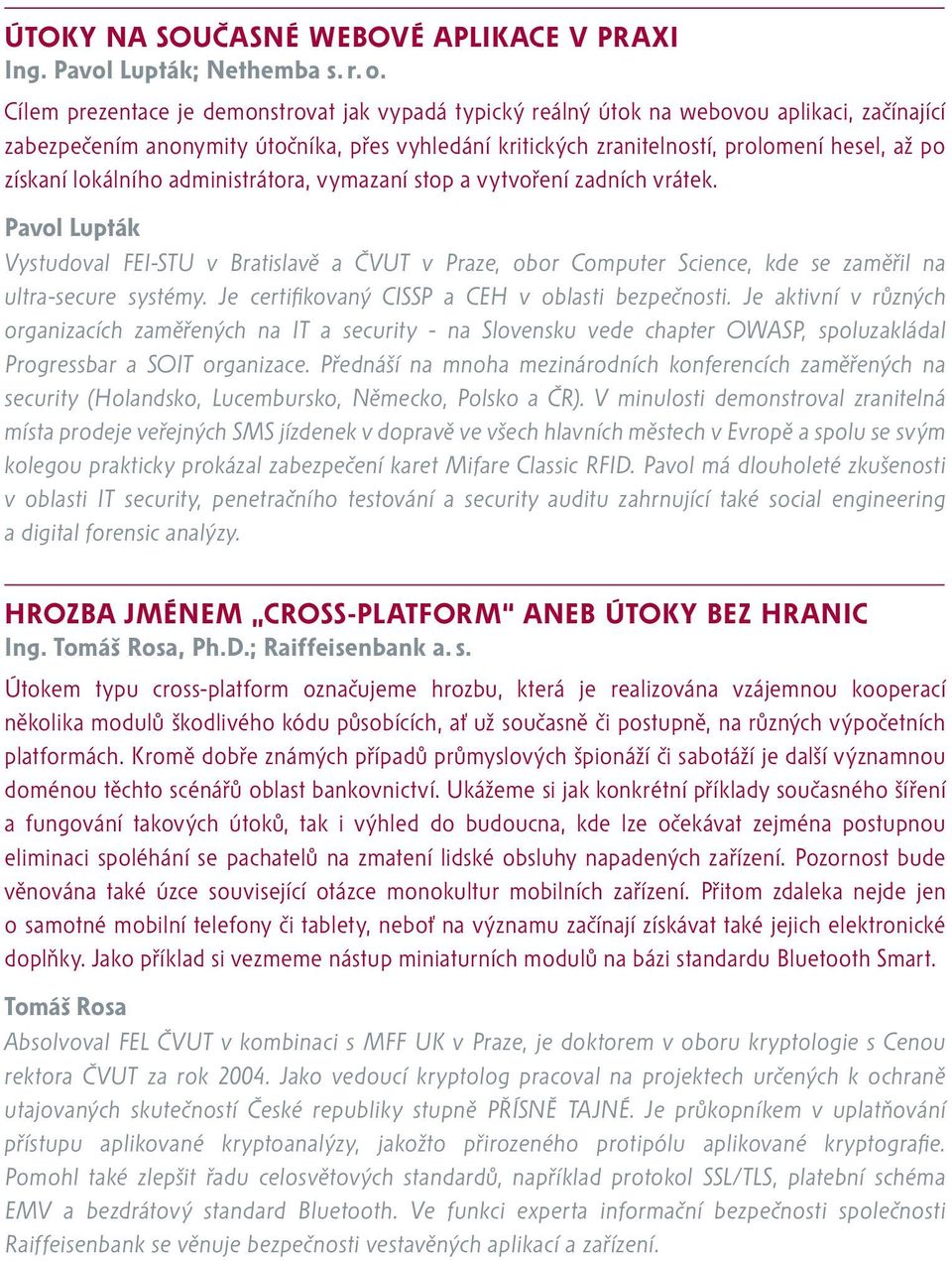 získaní lokálního administrátora, vymazaní stop a vytvoření zadních vrátek. Pavol Lupták Vystudoval FEI-STU v Bratislavě a ČVUT v Praze, obor Computer Science, kde se zaměřil na ultra-secure systémy.