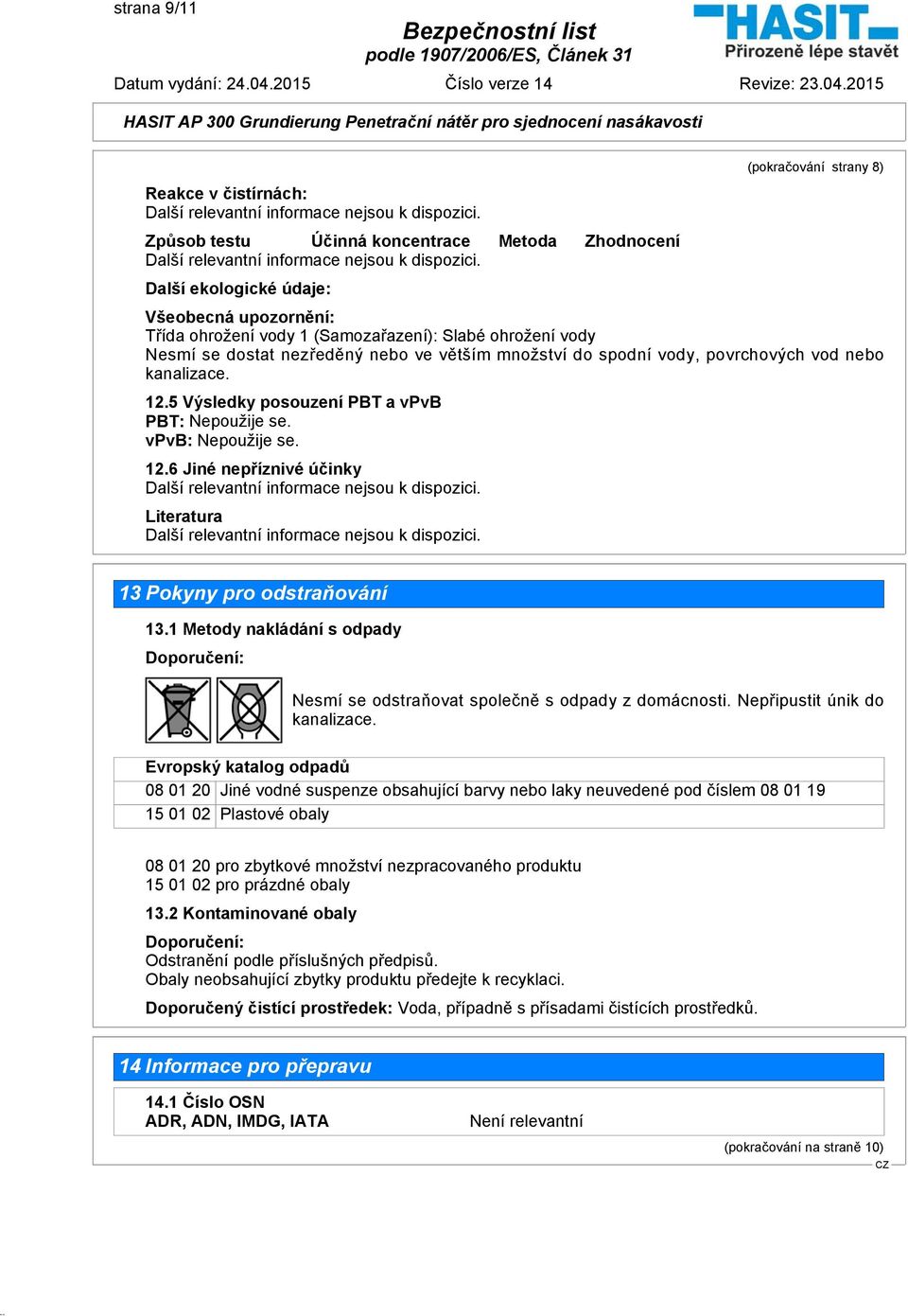 1 Metody nakládání s odpady Doporučení: Nesmí se odstraňovat společně s odpady z domácnosti. Nepřipustit únik do kanalizace.