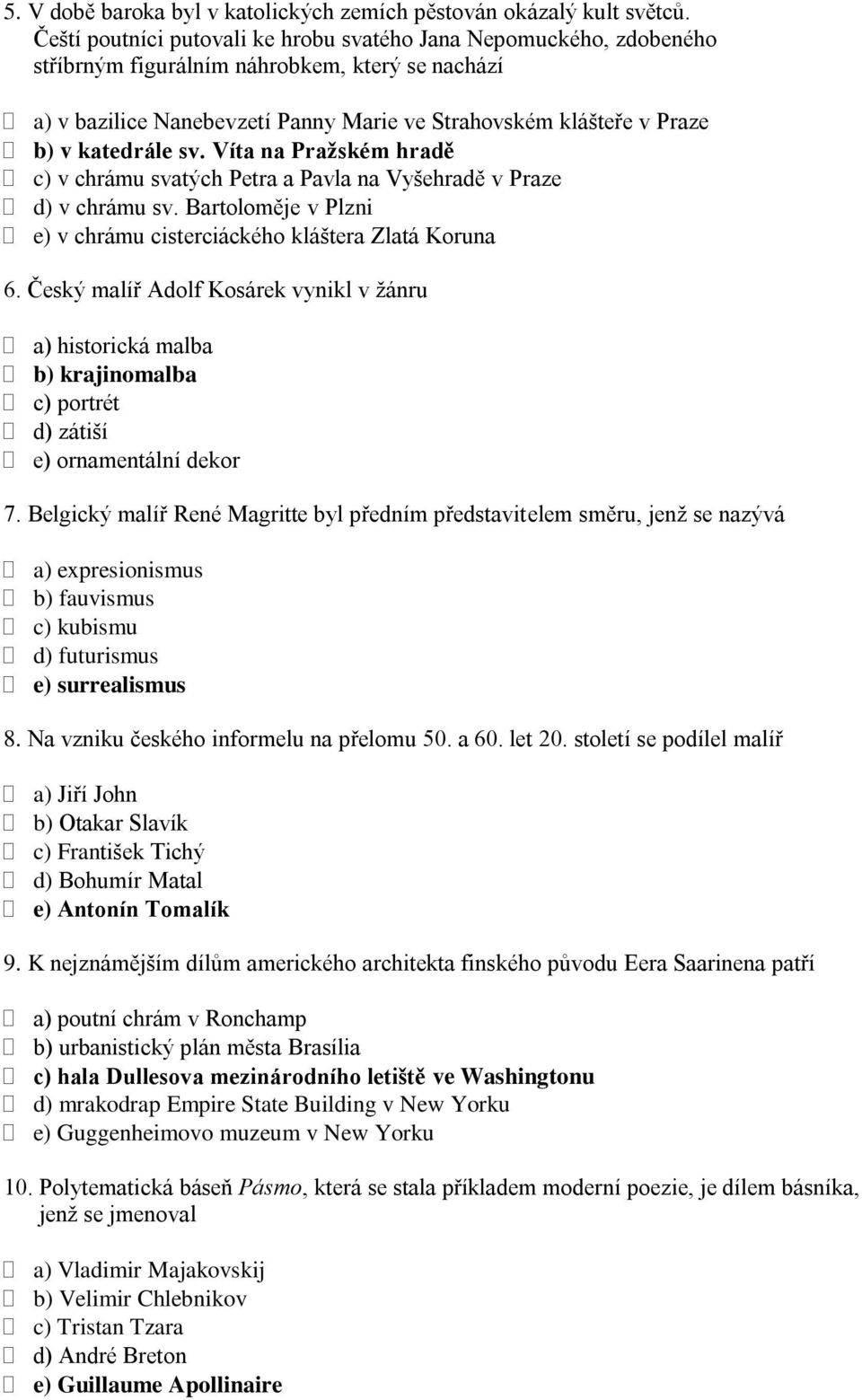 katedrále sv. Víta na Pražském hradě c) v chrámu svatých Petra a Pavla na Vyšehradě v Praze d) v chrámu sv. Bartoloměje v Plzni e) v chrámu cisterciáckého kláštera Zlatá Koruna 6.