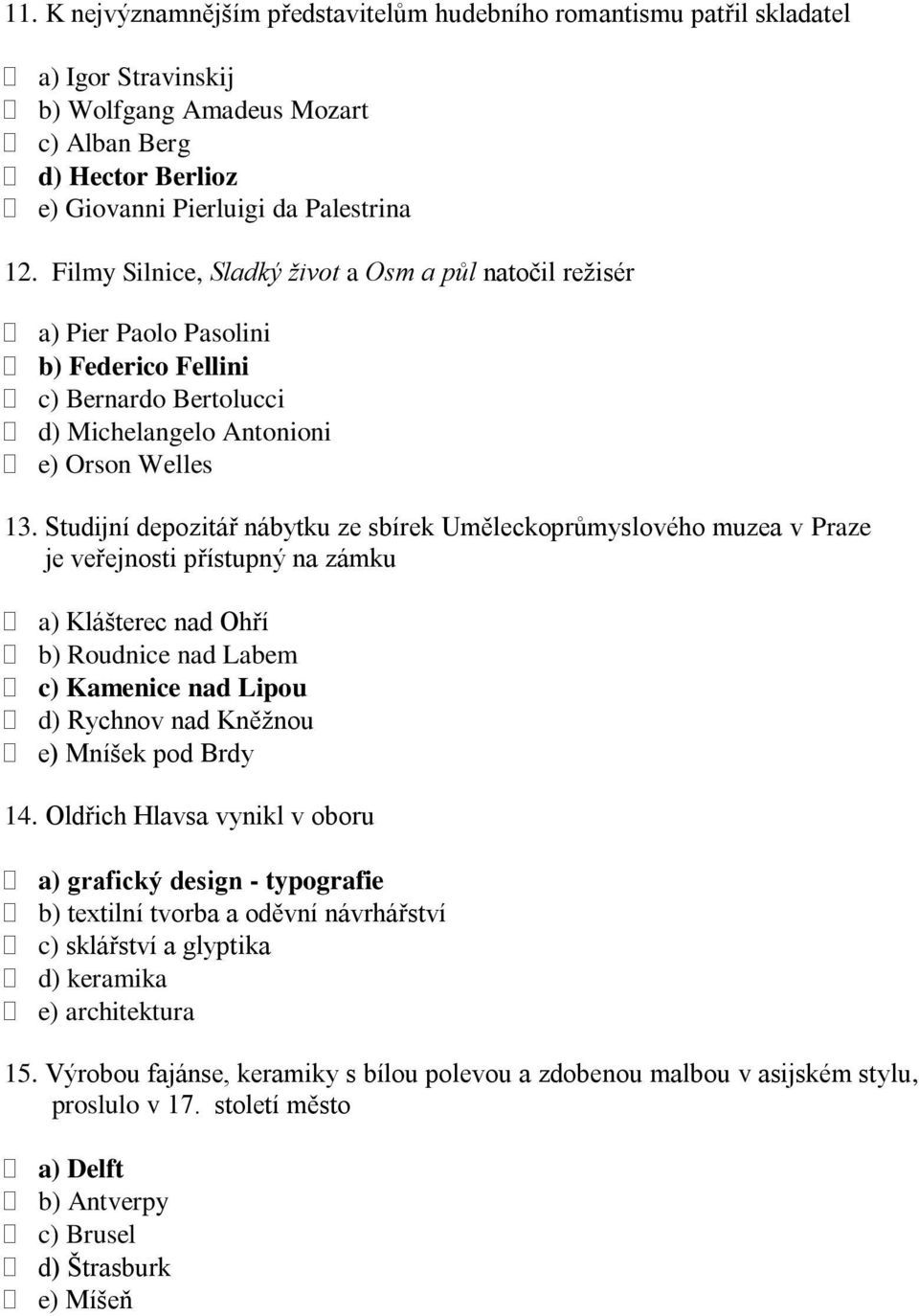 Studijní depozitář nábytku ze sbírek Uměleckoprůmyslového muzea v Praze je veřejnosti přístupný na zámku a) Klášterec nad Ohří b) Roudnice nad Labem c) Kamenice nad Lipou d) Rychnov nad Kněžnou e)