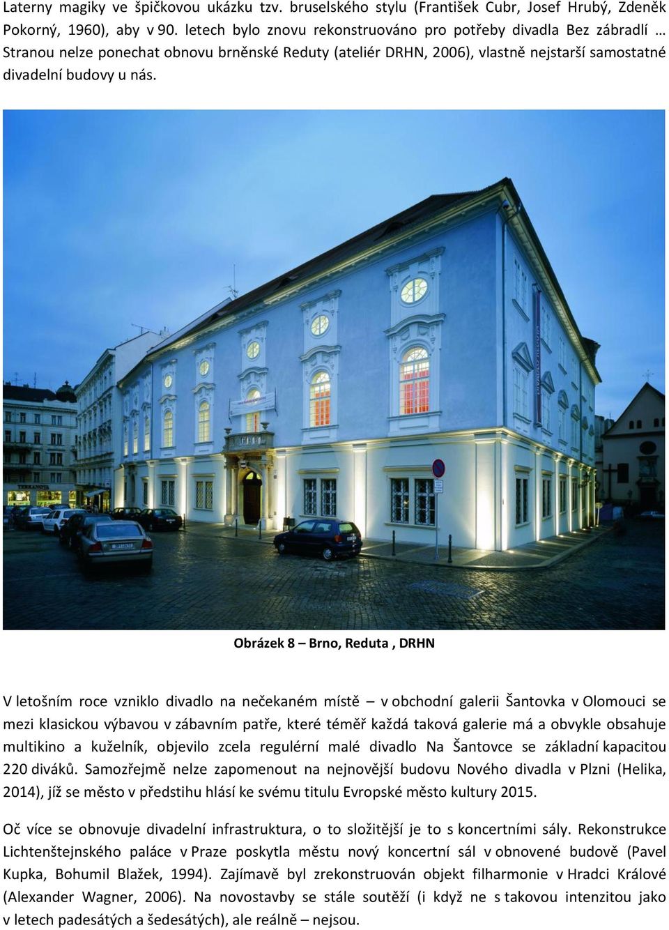 Obrázek 8 Brno, Reduta, DRHN V letošním roce vzniklo divadlo na nečekaném místě v obchodní galerii Šantovka v Olomouci se mezi klasickou výbavou v zábavním patře, které téměř každá taková galerie má
