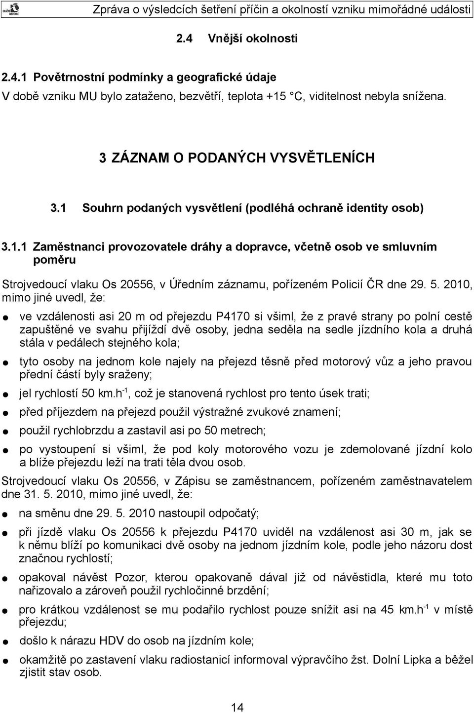 5. 2010, mimo jiné uvedl, že: ve vzdálenosti asi 20 m od přejezdu P4170 si všiml, že z pravé strany po polní cestě zapuštěné ve svahu přijíždí dvě osoby, jedna seděla na sedle jízdního kola a druhá