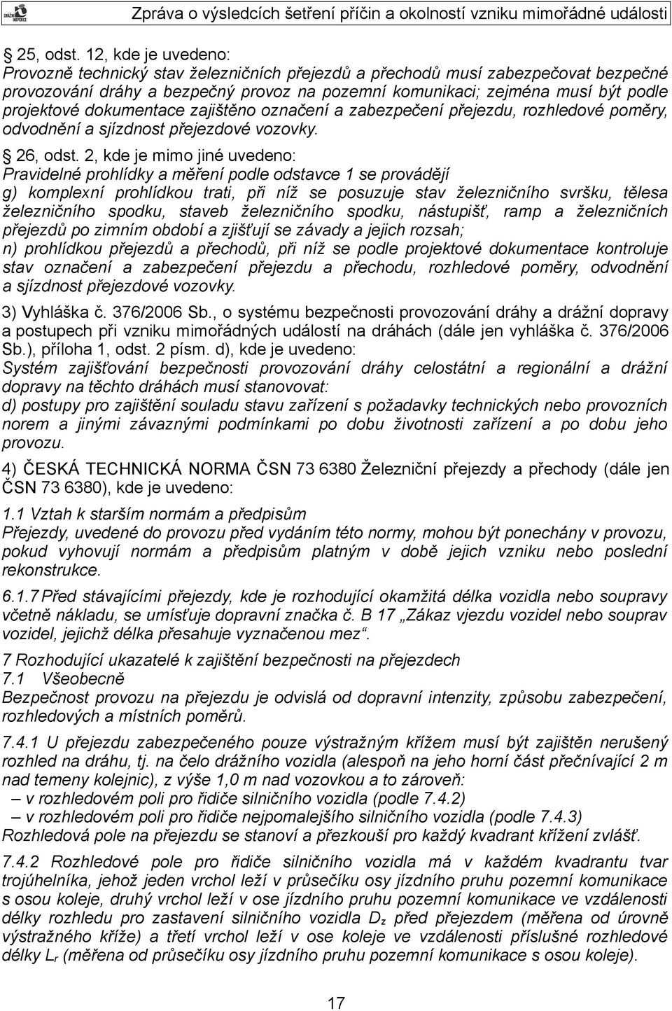 dokumentace zajištěno označení a zabezpečení přejezdu, rozhledové poměry, odvodnění a sjízdnost přejezdové vozovky. 26, odst.