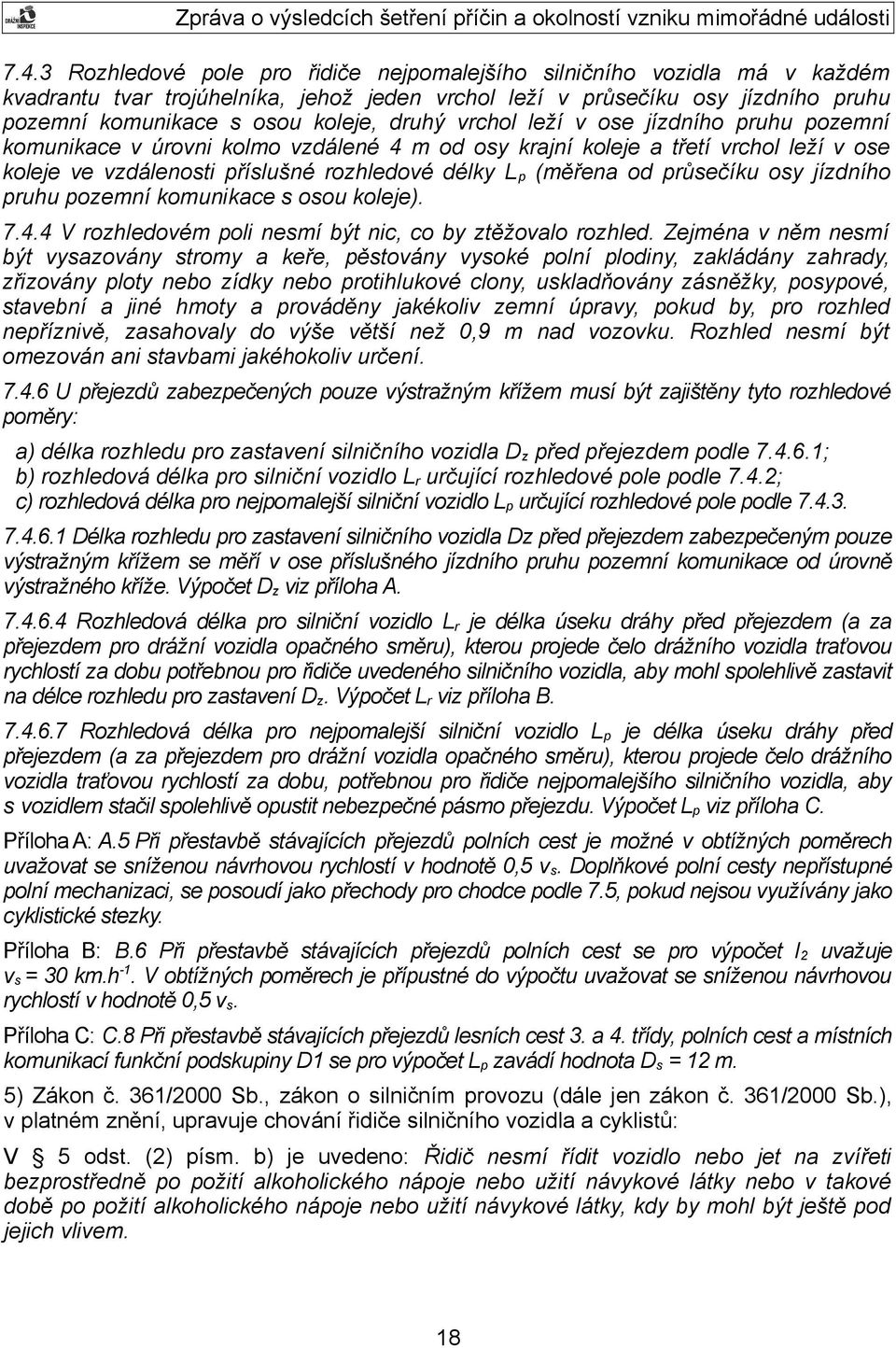 průsečíku osy jízdního pruhu pozemní komunikace s osou koleje). 7.4.4 V rozhledovém poli nesmí být nic, co by ztěžovalo rozhled.