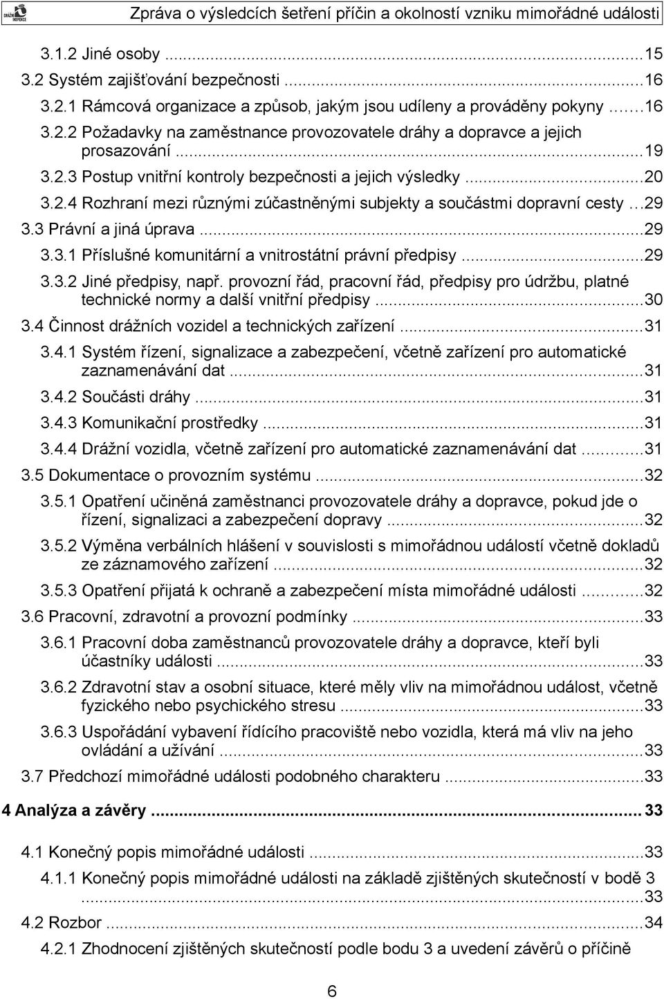 ..29 3.3.2 Jiné předpisy, např. provozní řád, pracovní řád, předpisy pro údržbu, platné technické normy a další vnitřní předpisy...30 3.4 