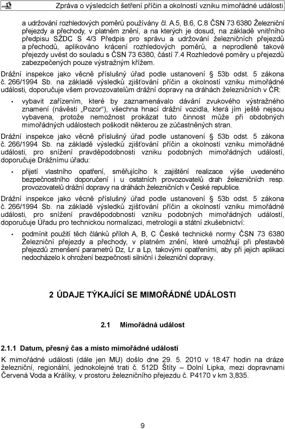 aplikováno krácení rozhledových poměrů, a neprodleně takové přejezdy uvést do souladu s ČSN 73 6380, částí 7.4 Rozhledové poměry u přejezdů zabezpečených pouze výstražným křížem.