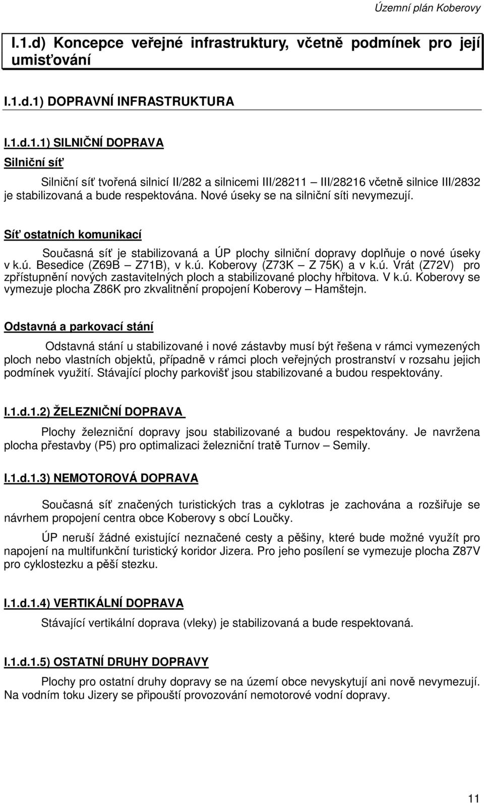 ú. Vrát (Z72V) pro zpřístupnění nových zastavitelných ploch a stabilizované plochy hřbitova. V k.ú. Koberovy se vymezuje plocha Z86K pro zkvalitnění propojení Koberovy Hamštejn.