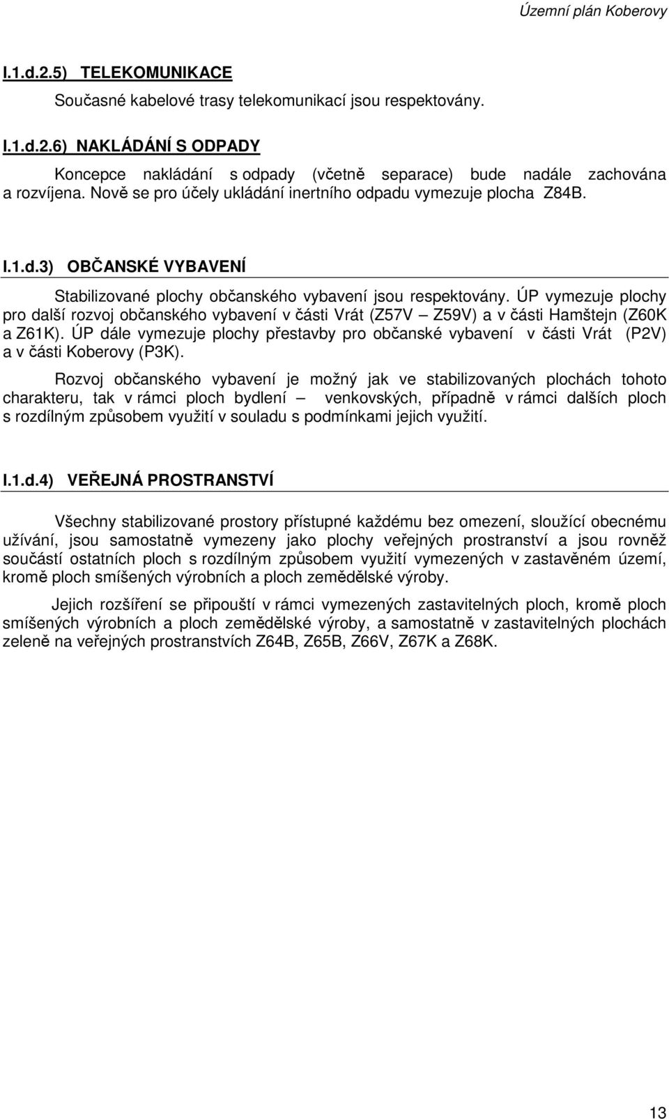 ÚP vymezuje plochy pro další rozvoj občanského vybavení v části Vrát (Z57V Z59V) a v části Hamštejn (Z60K a Z61K).