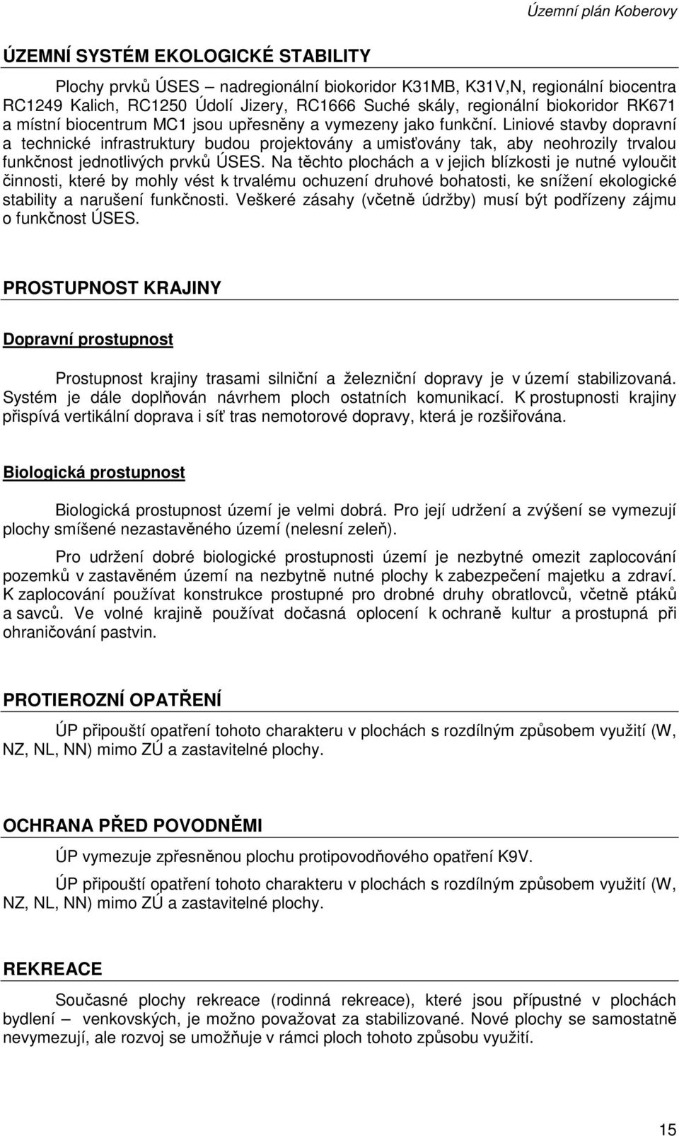 Liniové stavby dopravní a technické infrastruktury budou projektovány a umisťovány tak, aby neohrozily trvalou funkčnost jednotlivých prvků ÚSES.