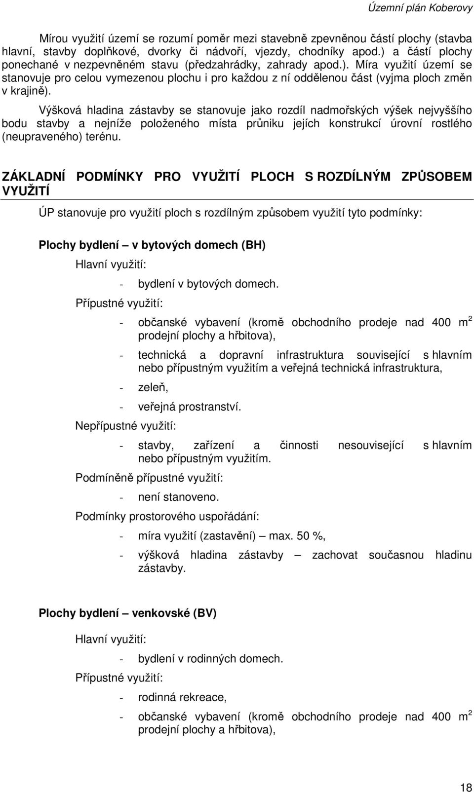 Výšková hladina zástavby se stanovuje jako rozdíl nadmořských výšek nejvyššího bodu stavby a nejníže položeného místa průniku jejích konstrukcí úrovní rostlého (neupraveného) terénu.