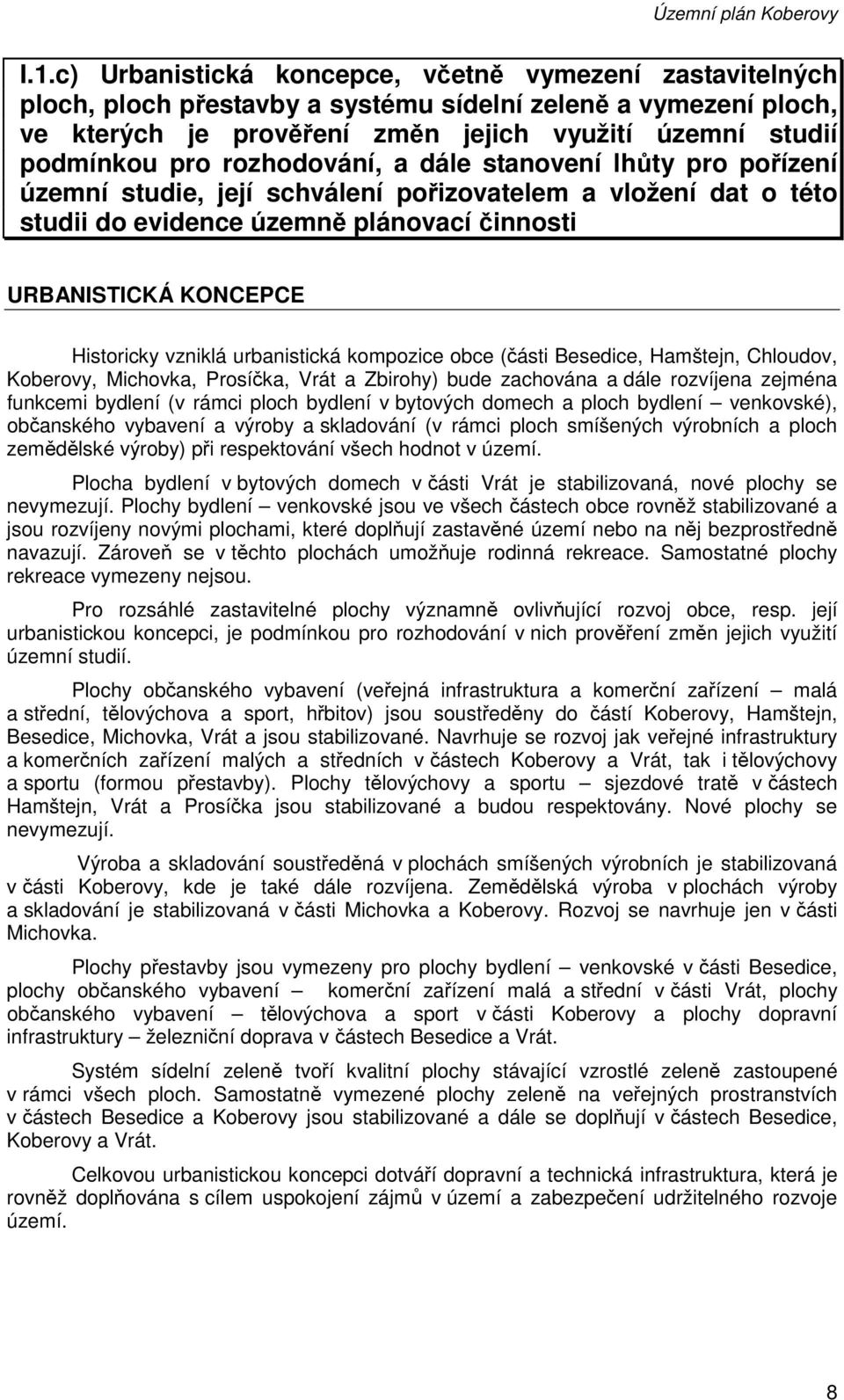 rozhodování, a dále stanovení lhůty pro pořízení územní studie, její schválení pořizovatelem a vložení dat o této studii do evidence územně plánovací činnosti URBANISTICKÁ KONCEPCE Historicky vzniklá