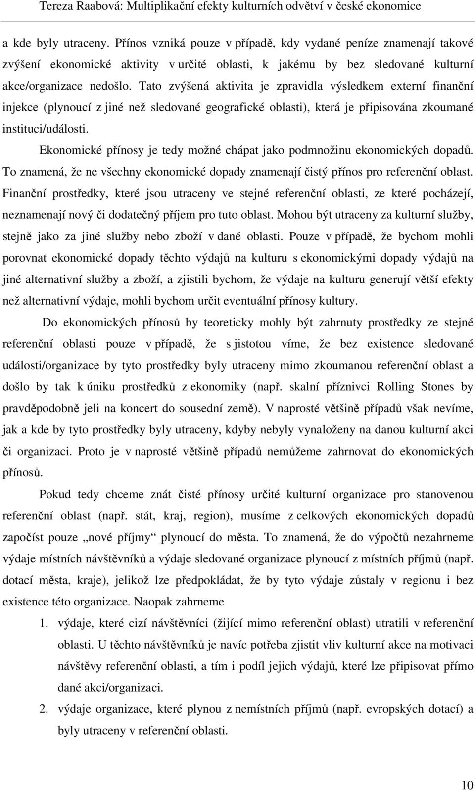 Ekonomické přínosy je tedy možné chápat jako podmnožinu ekonomických dopadů. To znamená, že ne všechny ekonomické dopady znamenají čistý přínos pro referenční oblast.