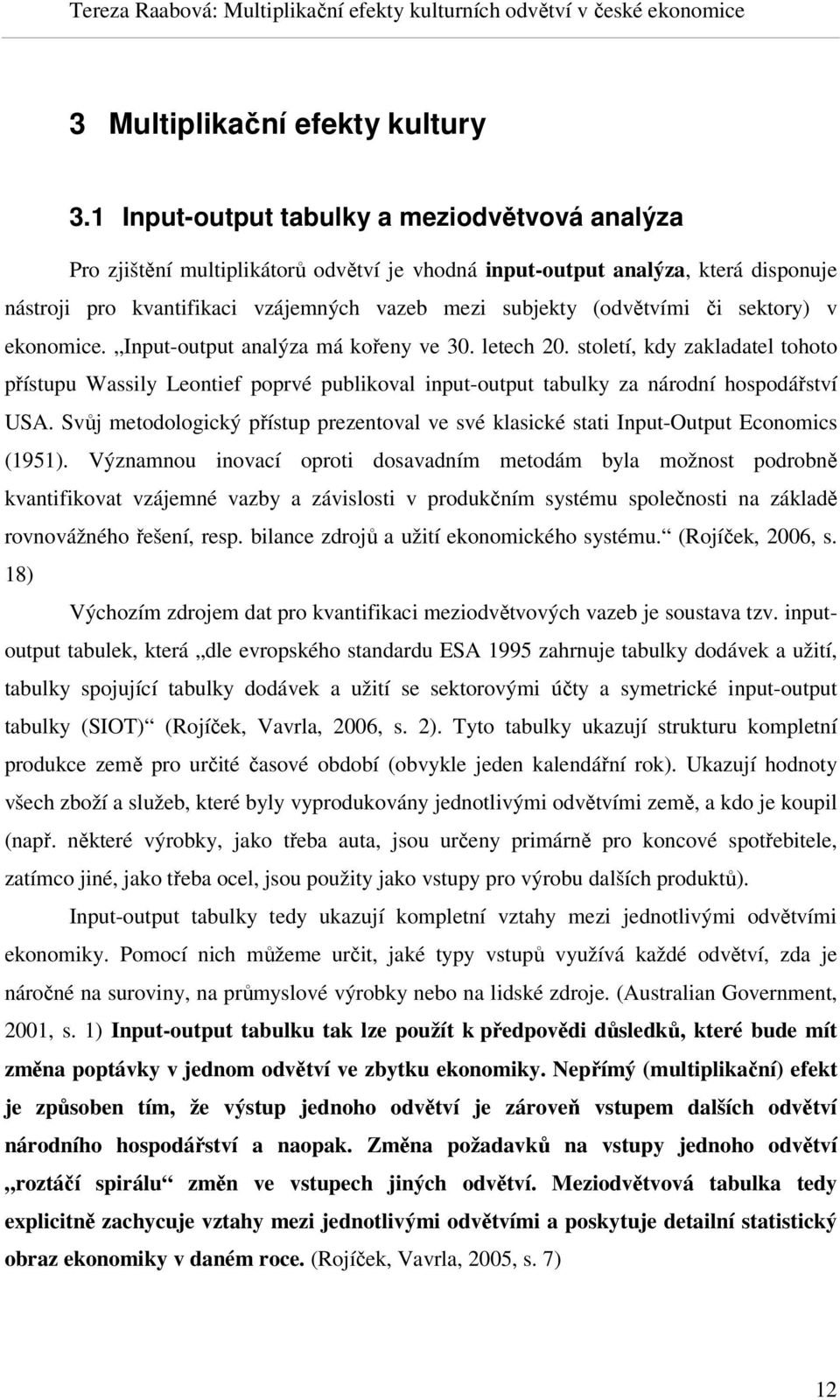 či sektory) v ekonomice. Input-output analýza má kořeny ve 30. letech 20. století, kdy zakladatel tohoto přístupu Wassily Leontief poprvé publikoval input-output tabulky za národní hospodářství USA.