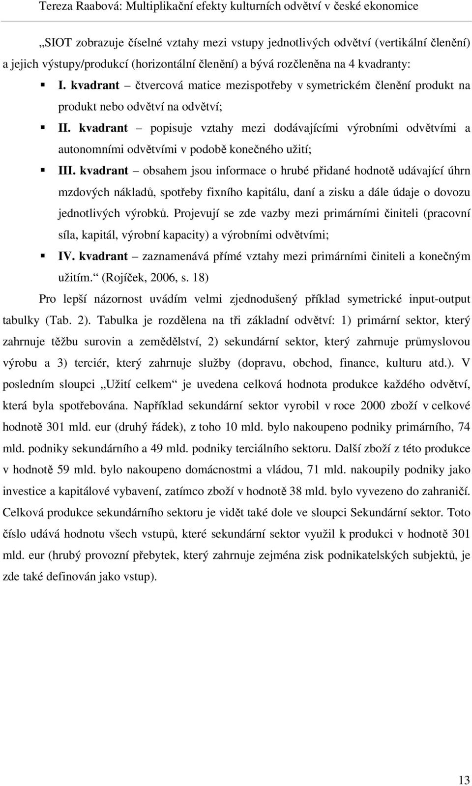 kvadrant popisuje vztahy mezi dodávajícími výrobními odvětvími a autonomními odvětvími v podobě konečného užití; III.