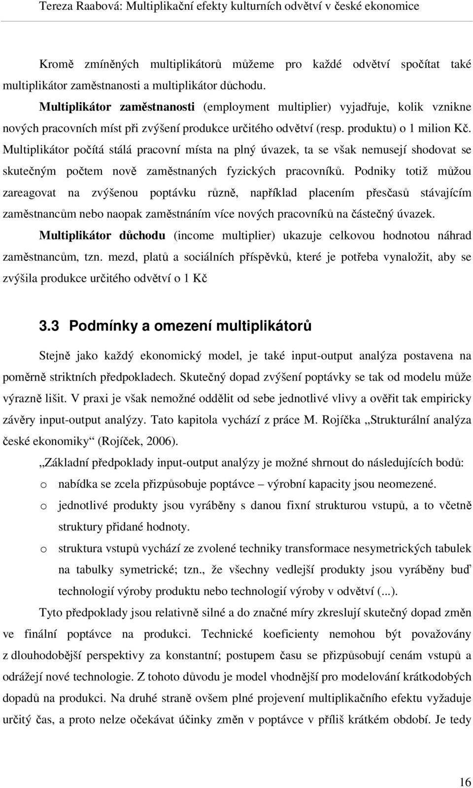 Multiplikátor počítá stálá pracovní místa na plný úvazek, ta se však nemusejí shodovat se skutečným počtem nově zaměstnaných fyzických pracovníků.