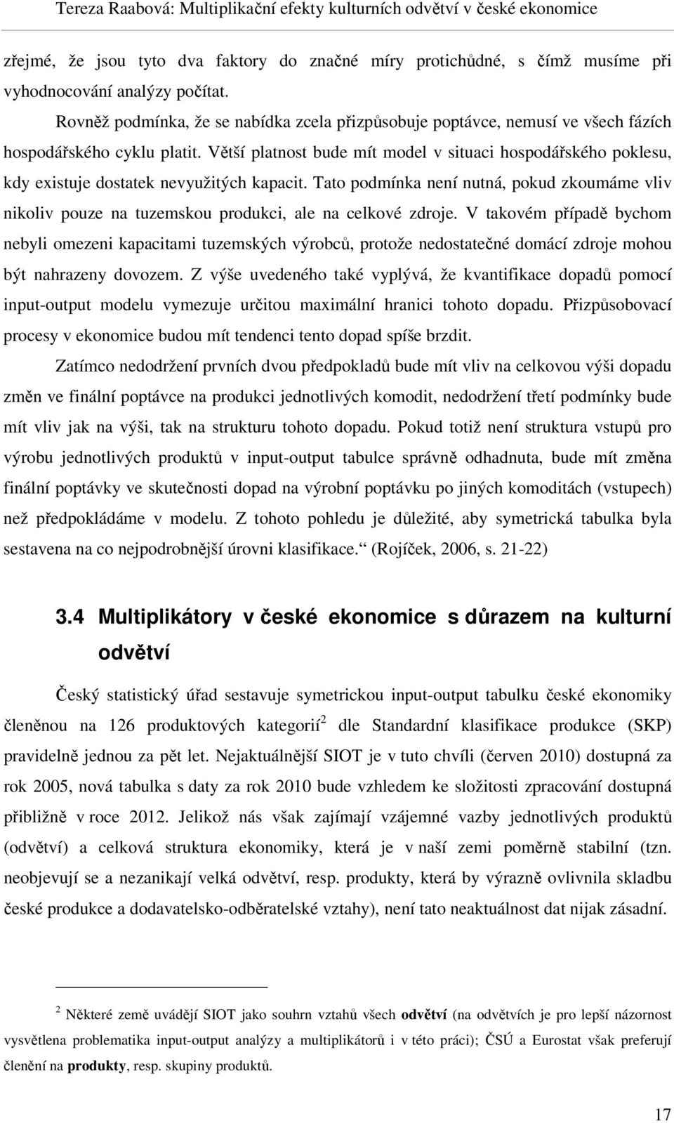 Větší platnost bude mít model v situaci hospodářského poklesu, kdy existuje dostatek nevyužitých kapacit.