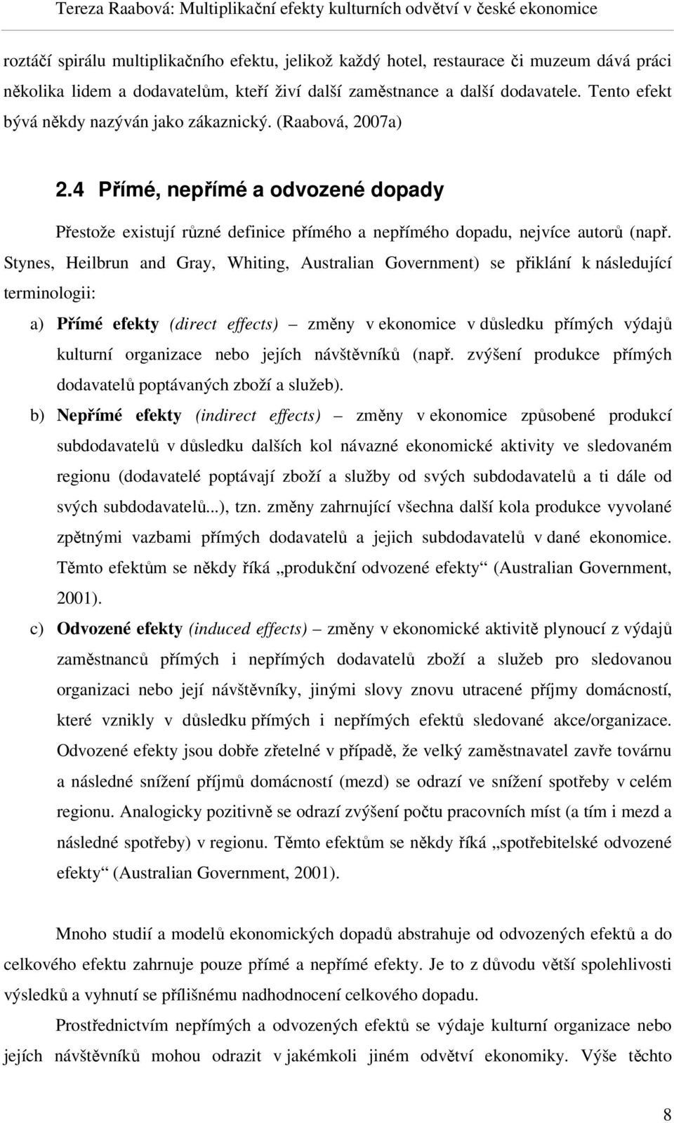 Stynes, Heilbrun and Gray, Whiting, Australian Government) se přiklání k následující terminologii: a) Přímé efekty (direct effects) změny v ekonomice v důsledku přímých výdajů kulturní organizace