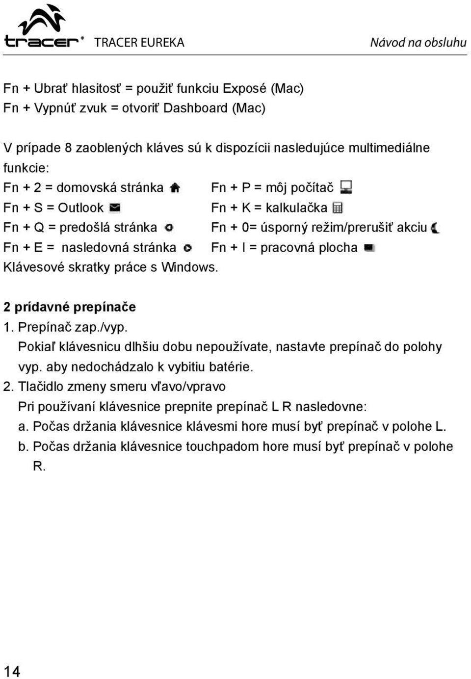 Klávesové skratky práce s Windows. 2 prídavné prepínače 1. Prepínač zap./vyp. Pokiaľ klávesnicu dlhšiu dobu nepoužívate, nastavte prepínač do polohy vyp. aby nedochádzalo k vybitiu batérie. 2. Tlačidlo zmeny smeru vľavo/vpravo Pri používaní klávesnice prepnite prepínač L R nasledovne: a.