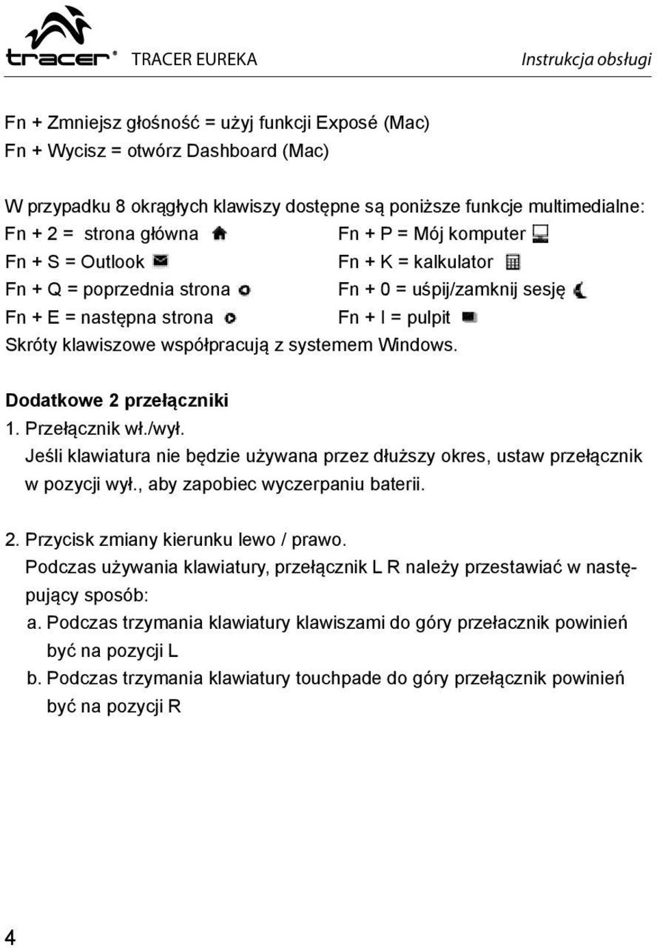 systemem Windows. Dodatkowe 2 przełączniki 1. Przełącznik wł./wył. Jeśli klawiatura nie będzie używana przez dłuższy okres, ustaw przełącznik w pozycji wył., aby zapobiec wyczerpaniu baterii. 2. Przycisk zmiany kierunku lewo / prawo.