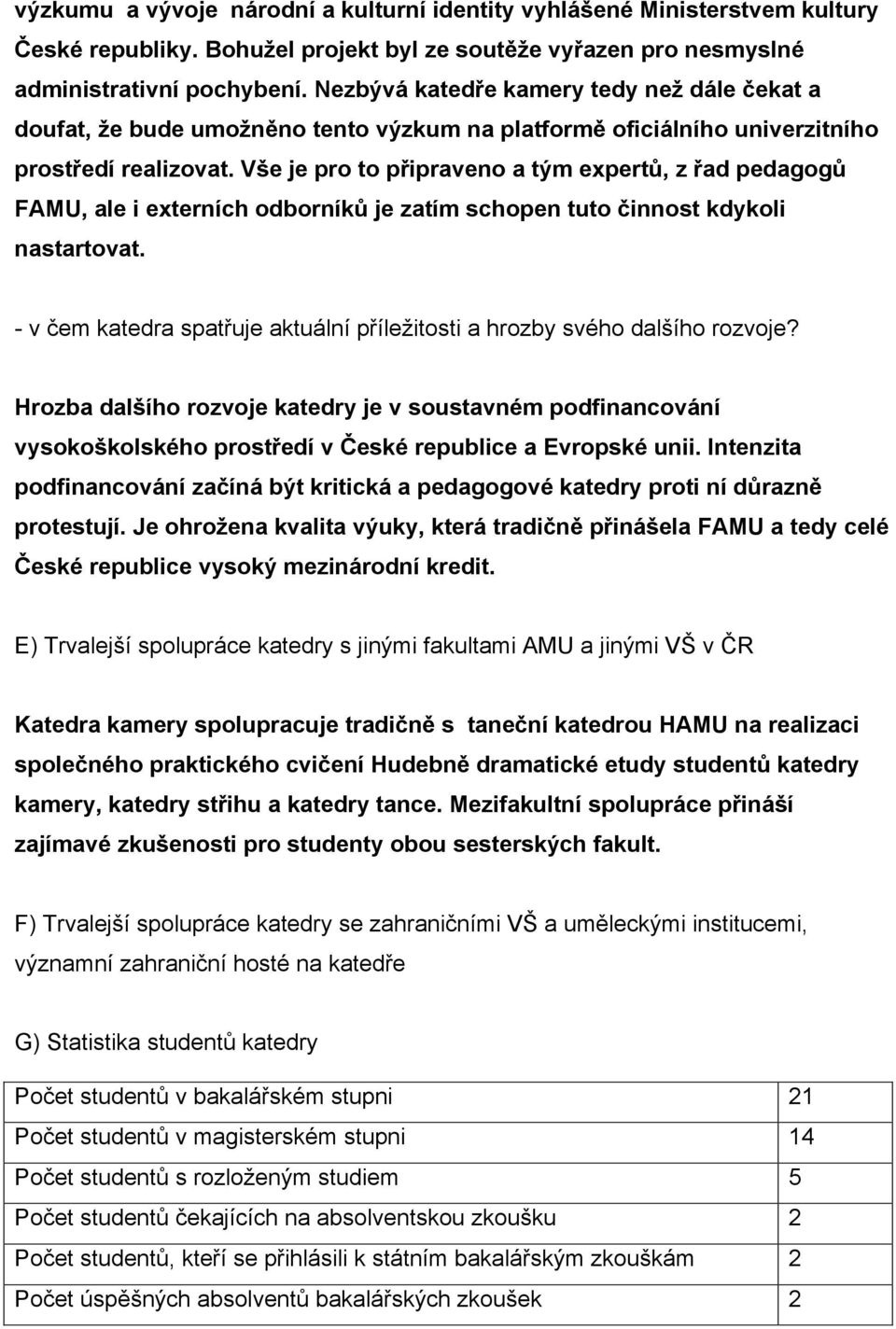 Vše je pro to připraveno a tým expertů, z řad pedagogů FAMU, ale i externích odborníků je zatím schopen tuto činnost kdykoli nastartovat.