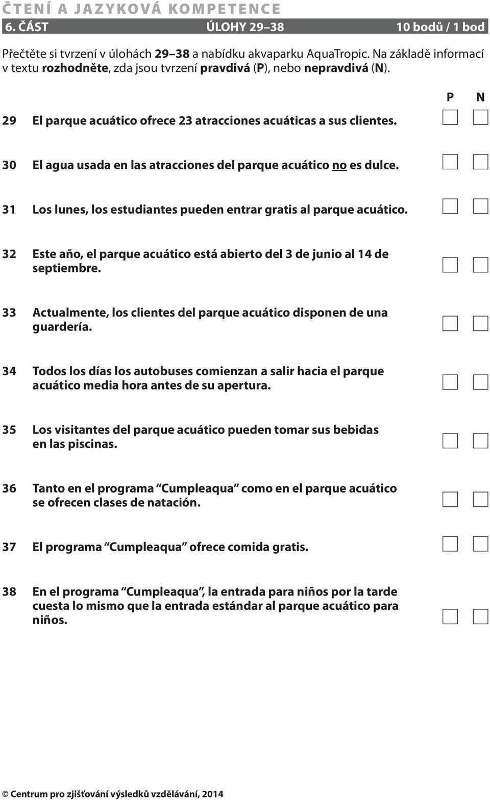 31 Los lunes, los estudiantes pueden entrar gratis al parque acuático. 32 Este año, el parque acuático está abierto del 3 de junio al 14 de septiembre.