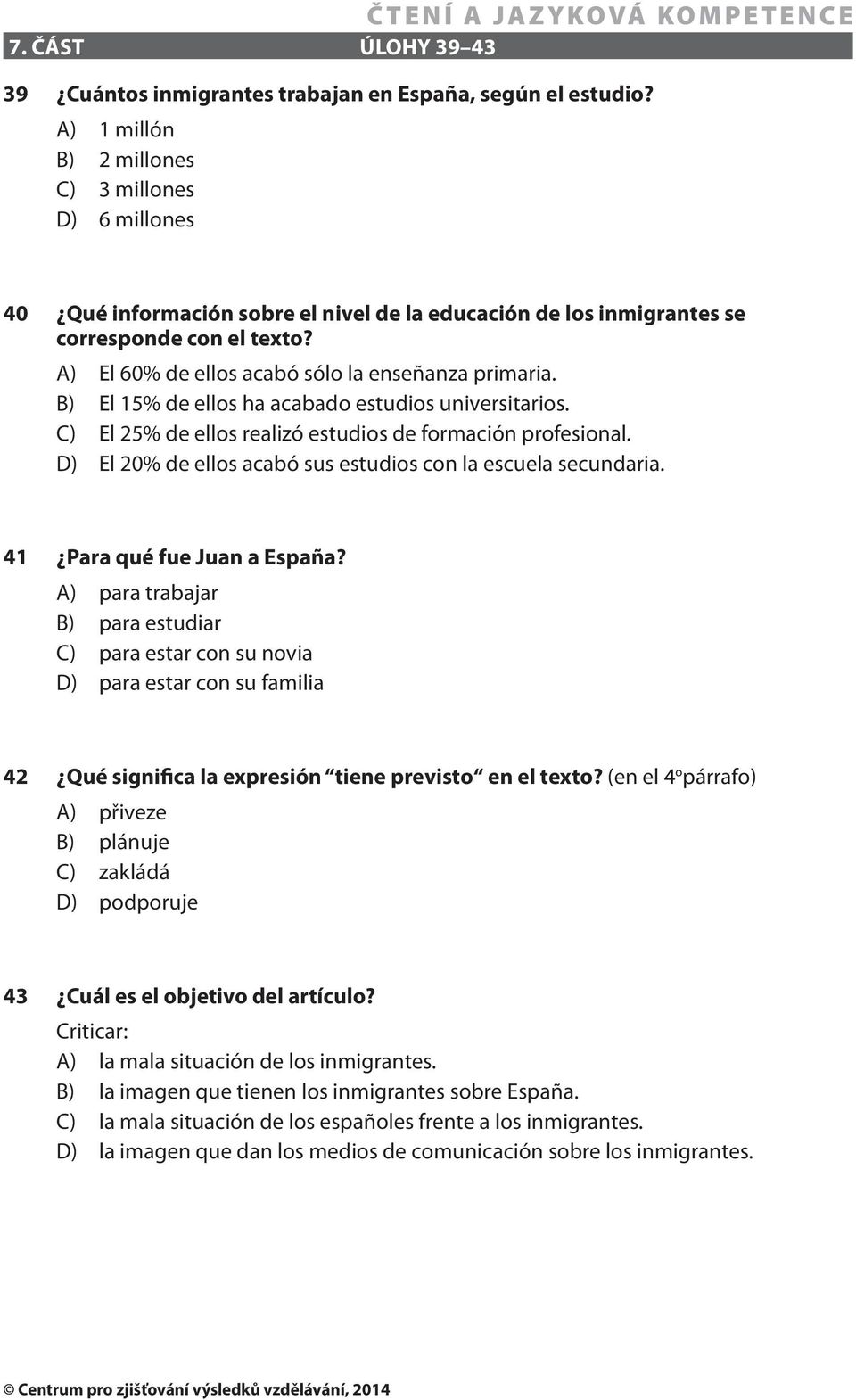 A) El 60% de ellos acabó sólo la enseñanza primaria. B) El 15% de ellos ha acabado estudios universitarios. C) El 25% de ellos realizó estudios de formación profesional.