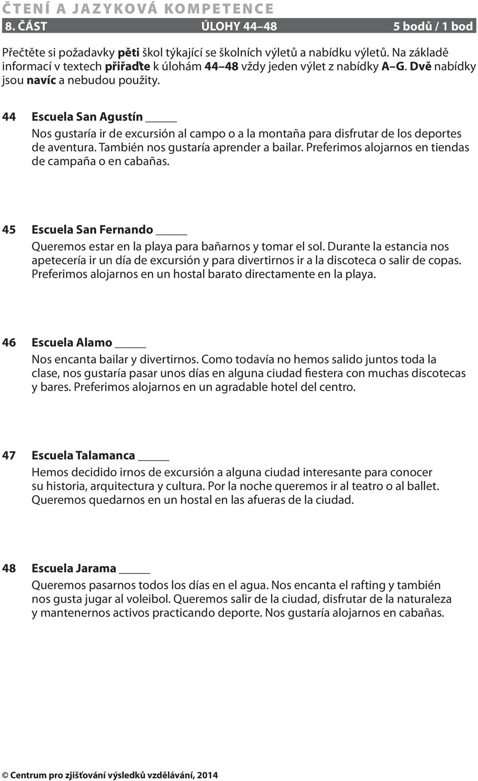 También nos gustaría aprender a bailar. Preferimos alojarnos en tiendas de campaña o en cabañas. 45 Escuela San Fernando Queremos estar en la playa para bañarnos y tomar el sol.