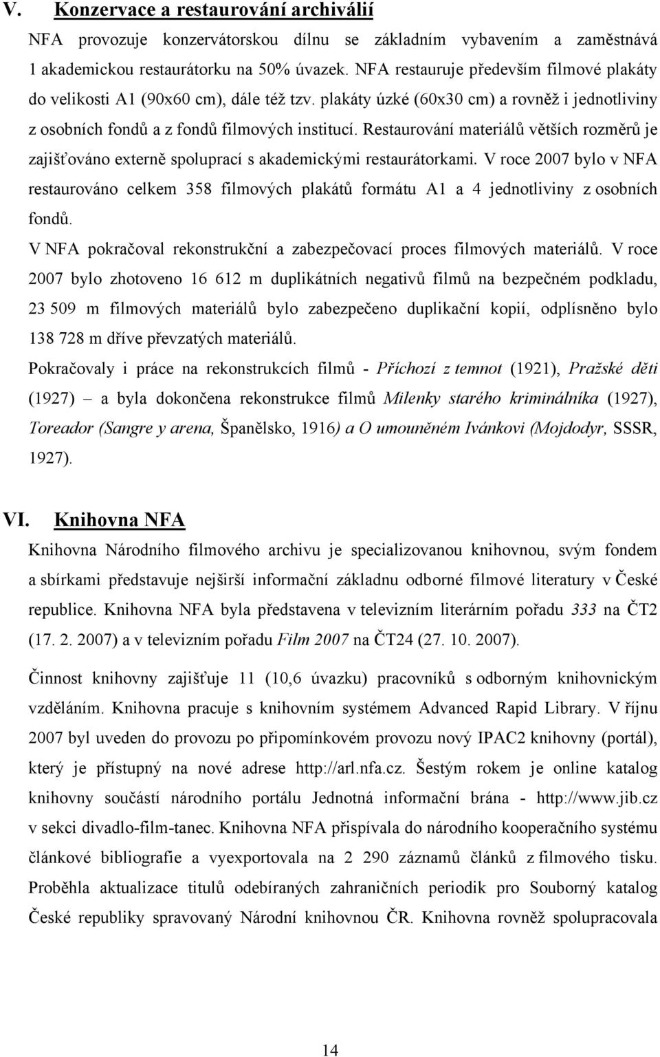 Restaurování materiálů větších rozměrů je zajišťováno externě spoluprací s akademickými restaurátorkami.