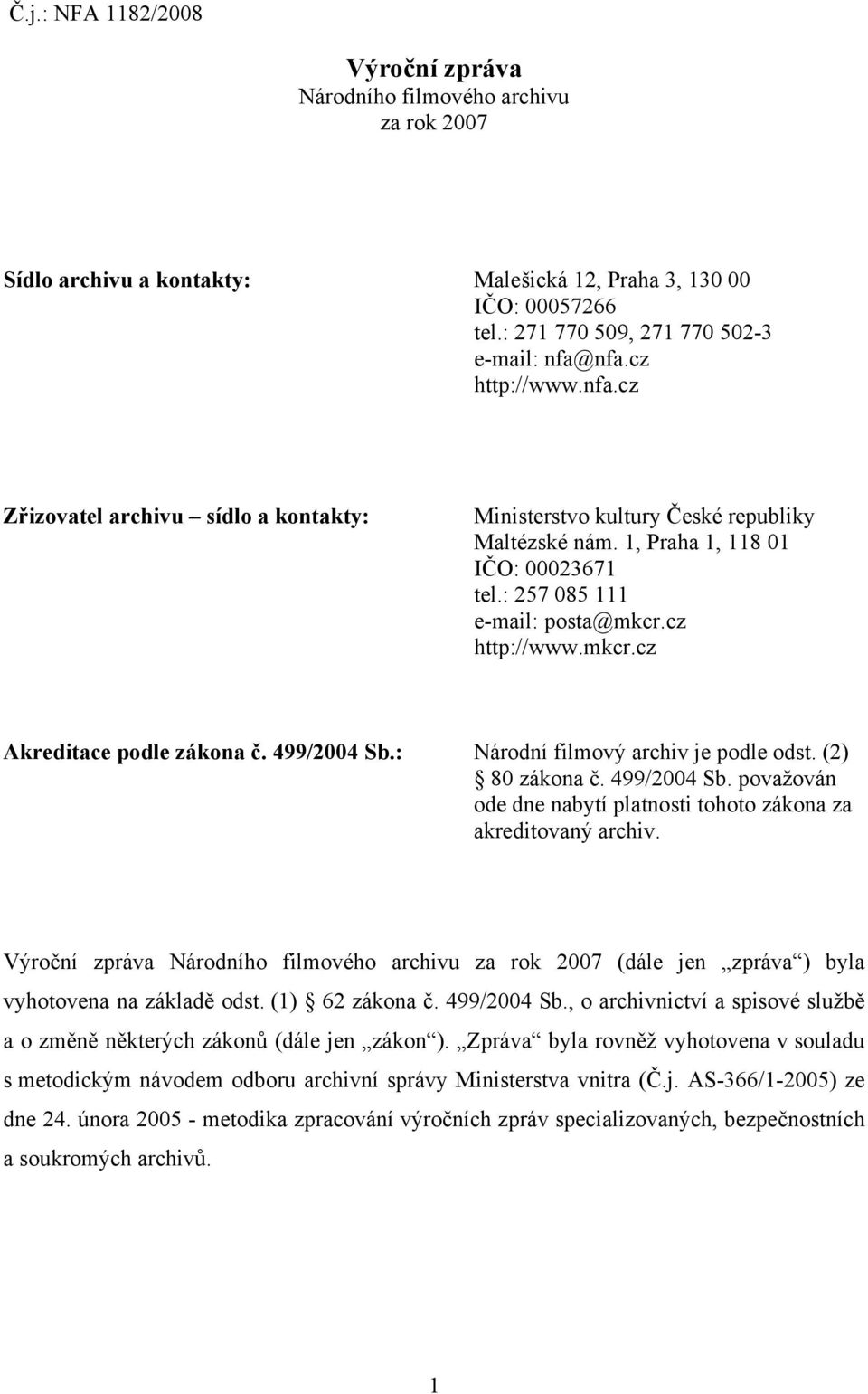 cz http://www.mkcr.cz Akreditace podle zákona č. 499/2004 Sb.: Národní filmový archiv je podle odst. (2) 80 zákona č. 499/2004 Sb. považován ode dne nabytí platnosti tohoto zákona za akreditovaný archiv.