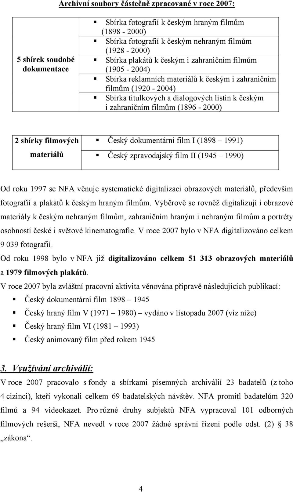 (1896-2000) 2 sbírky filmových Český dokumentární film I (1898 1991) materiálů Český zpravodajský film II (1945 1990) Od roku 1997 se NFA věnuje systematické digitalizaci obrazových materiálů,
